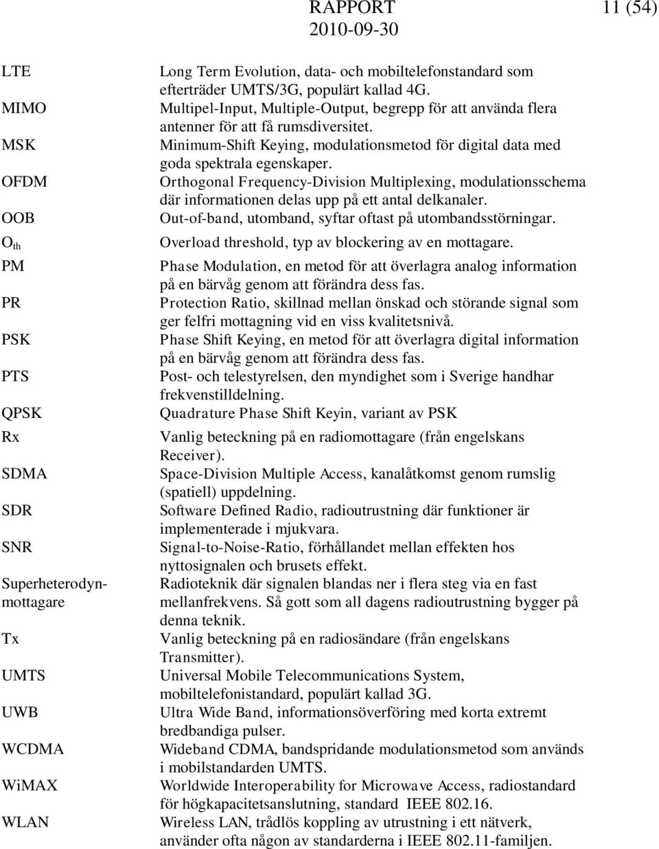 Minimum-Shift Keying, modulationsmetod för digital data med goda spektrala egenskaper.