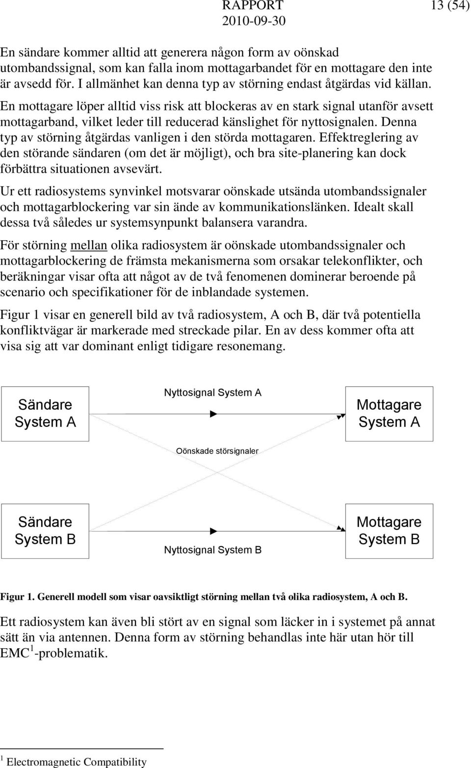 En mottagare löper alltid viss risk att blockeras av en stark signal utanför avsett mottagarband, vilket leder till reducerad känslighet för nyttosignalen.