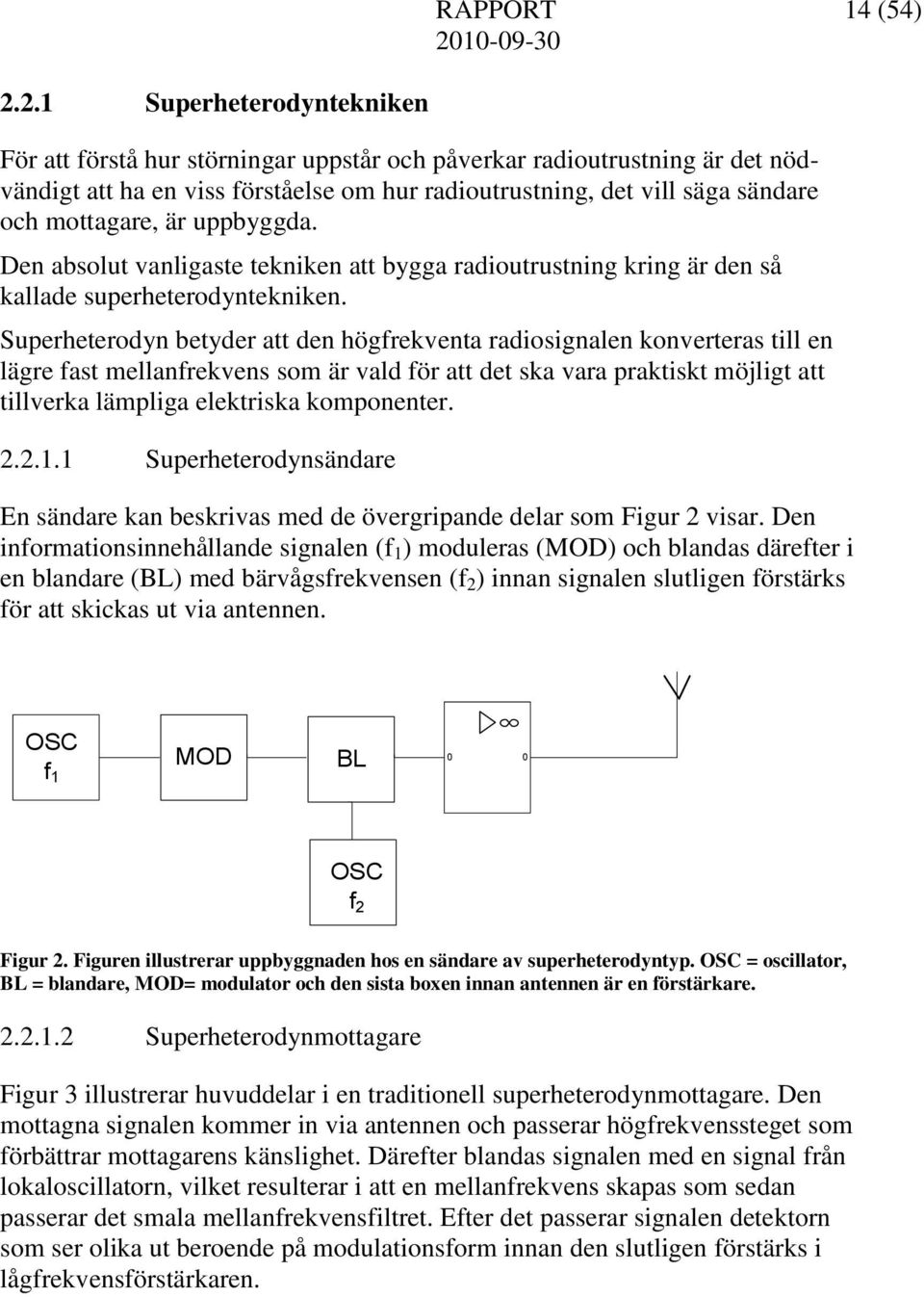 är uppbyggda. Den absolut vanligaste tekniken att bygga radioutrustning kring är den så kallade superheterodyntekniken.