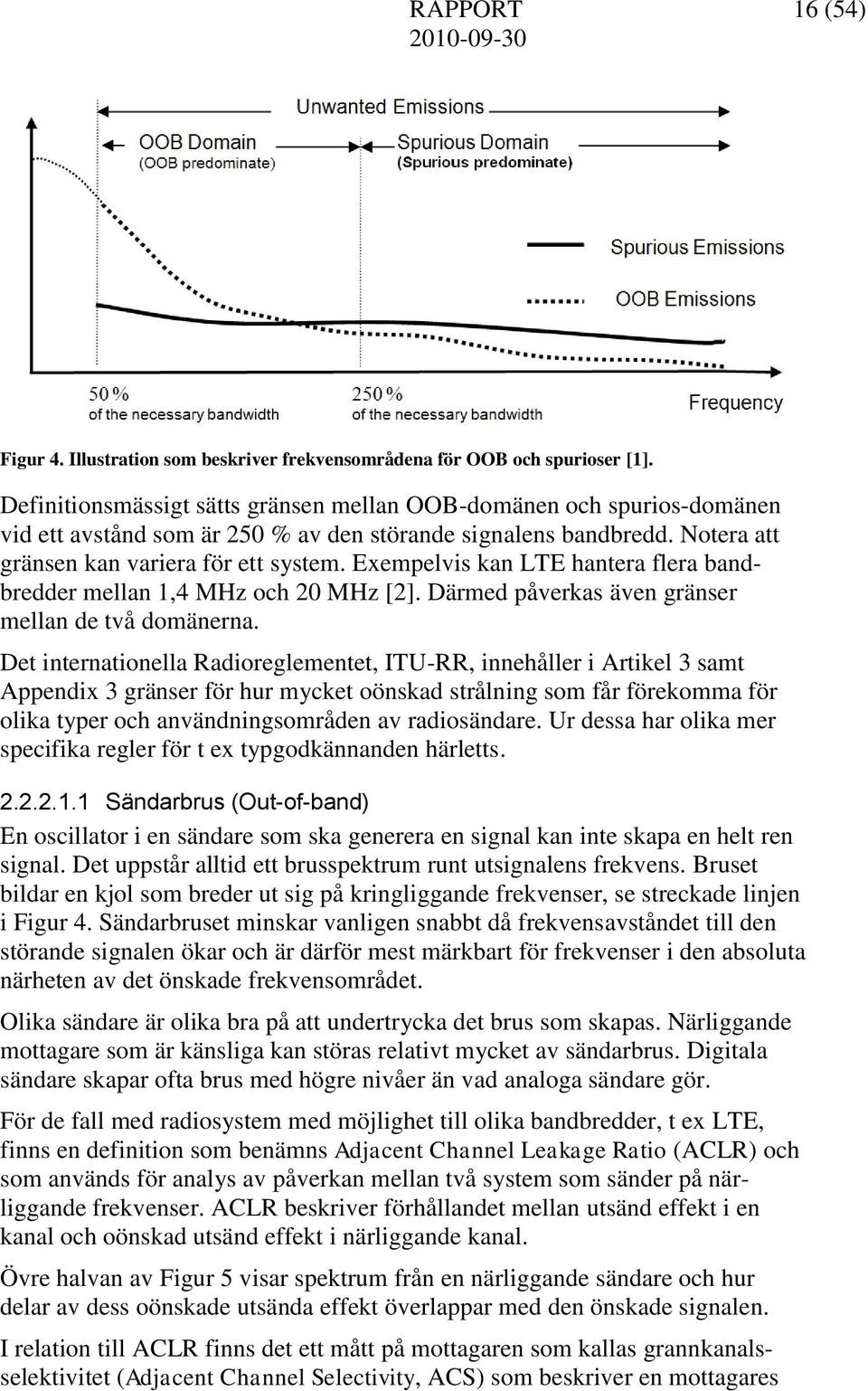 Exempelvis kan LTE hantera flera bandbredder mellan 1,4 MHz och 20 MHz [2]. Därmed påverkas även gränser mellan de två domänerna.