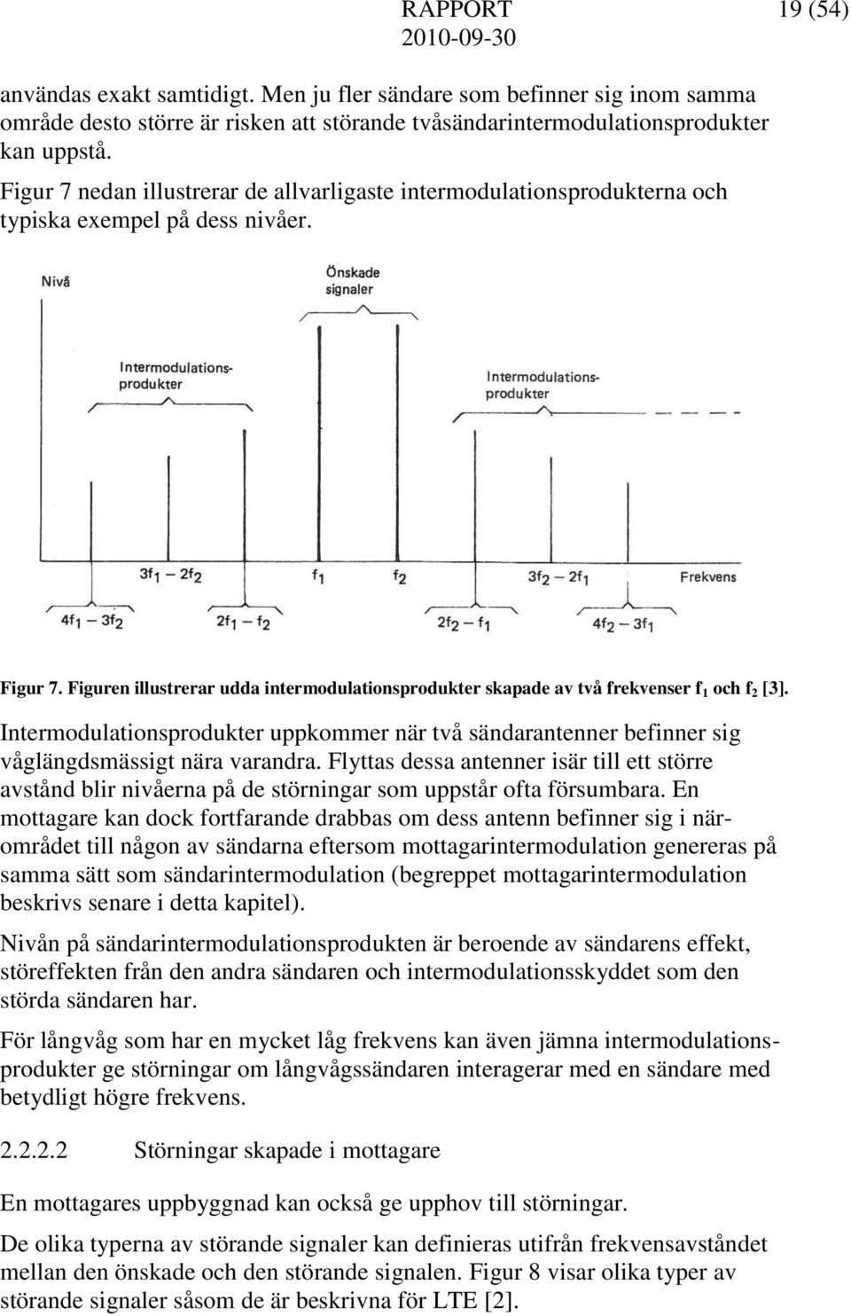 Figuren illustrerar udda intermodulationsprodukter skapade av två frekvenser f 1 och f 2 [3]. Intermodulationsprodukter uppkommer när två sändarantenner befinner sig våglängdsmässigt nära varandra.