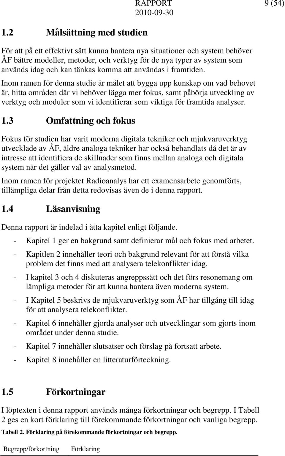 Inom ramen för denna studie är målet att bygga upp kunskap om vad behovet är, hitta områden där vi behöver lägga mer fokus, samt påbörja utveckling av verktyg och moduler som vi identifierar som