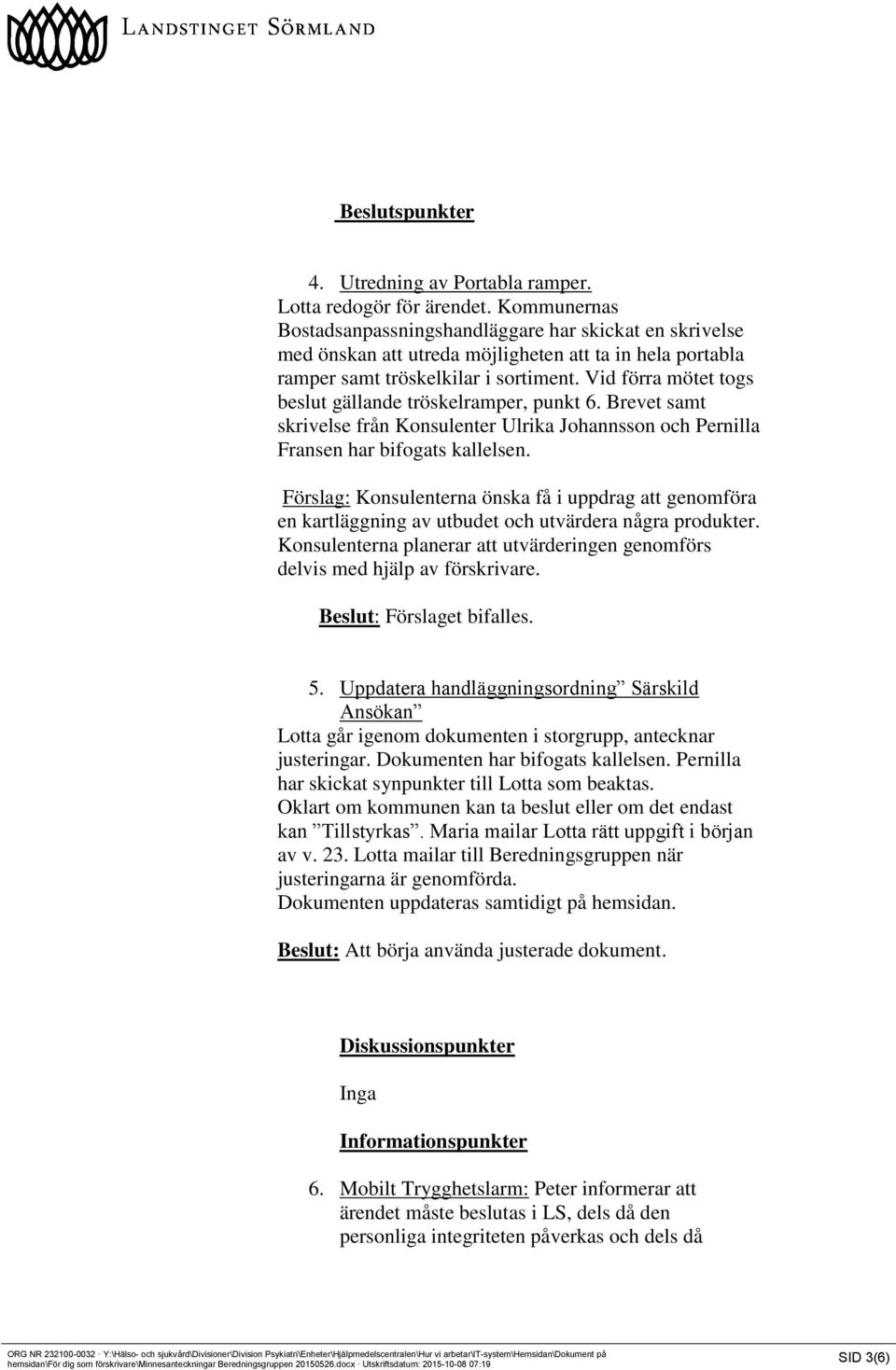 Vid förra mötet togs beslut gällande tröskelramper, punkt 6. Brevet samt skrivelse från Konsulenter Ulrika Johannsson och Pernilla Fransen har bifogats kallelsen.