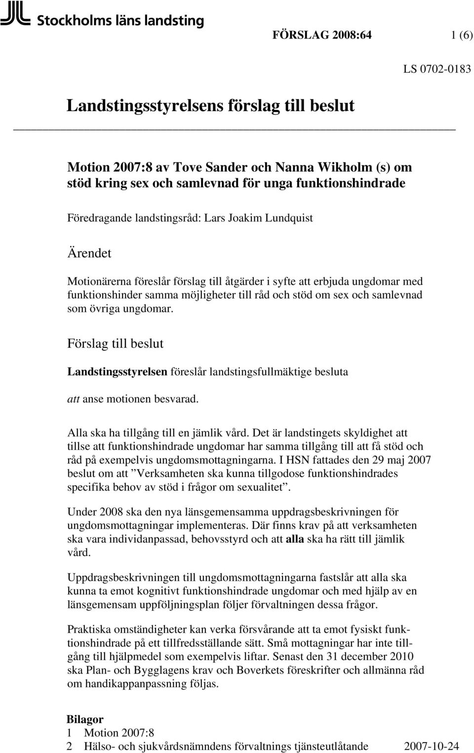 övriga ungdomar. Förslag till beslut Landstingsstyrelsen föreslår landstingsfullmäktige besluta att anse motionen besvarad. Alla ska ha tillgång till en jämlik vård.