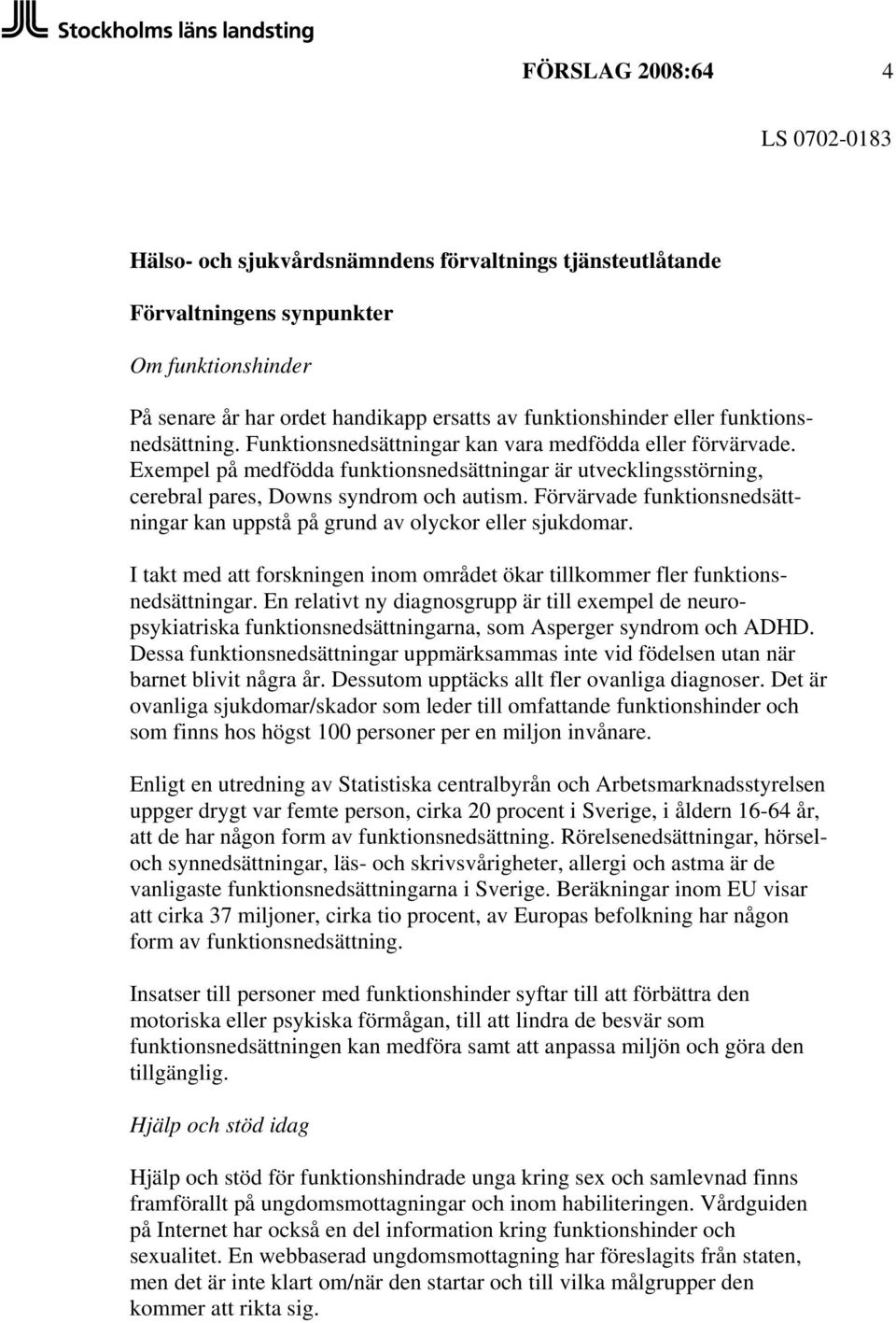 Förvärvade funktionsnedsättningar kan uppstå på grund av olyckor eller sjukdomar. I takt med att forskningen inom området ökar tillkommer fler funktionsnedsättningar.