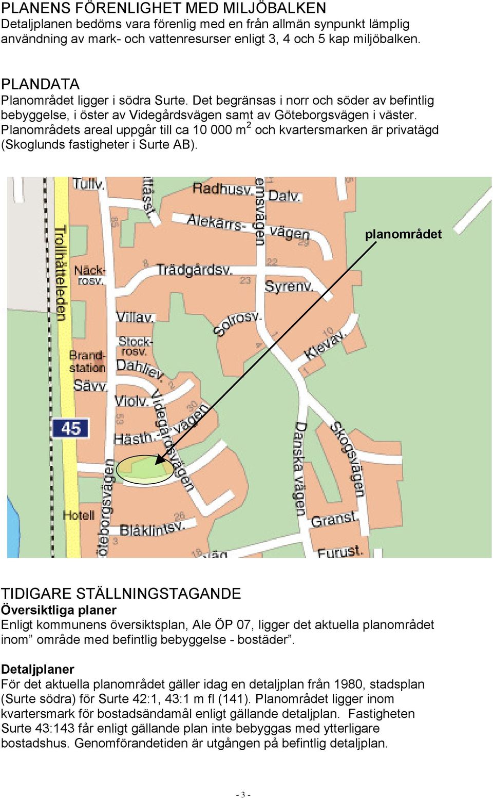 Planområdets areal uppgår till ca 10 000 m 2 och kvartersmarken är privatägd (Skoglunds fastigheter i Surte AB).