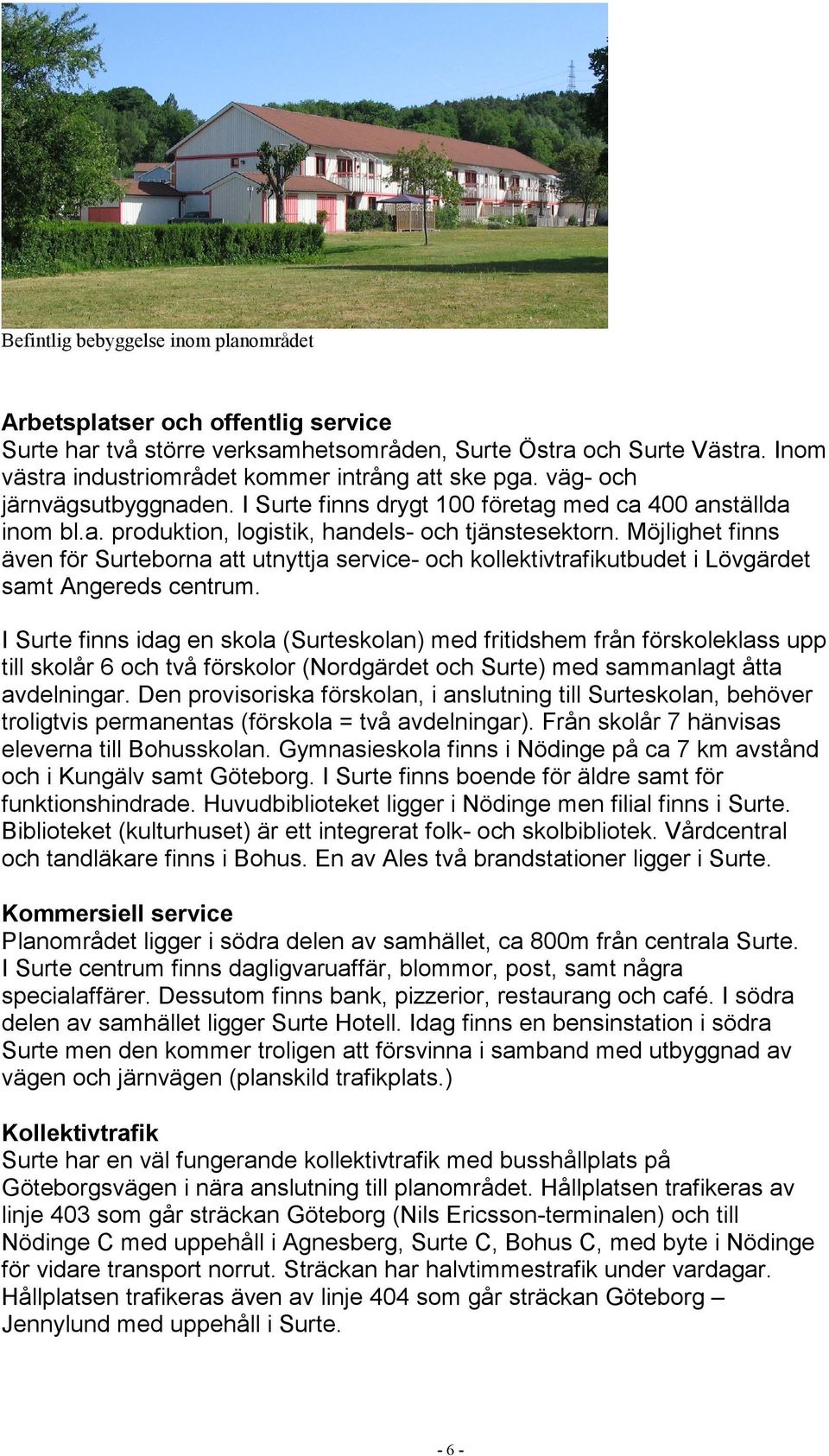 Möjlighet finns även för Surteborna att utnyttja service- och kollektivtrafikutbudet i Lövgärdet samt Angereds centrum.