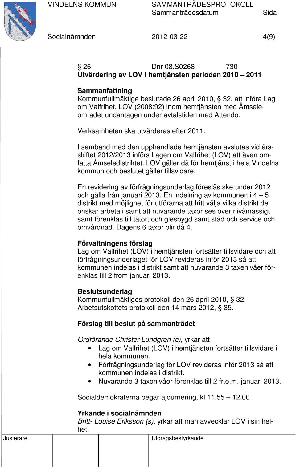 Åmseleområdet undantagen under avtalstiden med Attendo. Verksamheten ska utvärderas efter 2011.