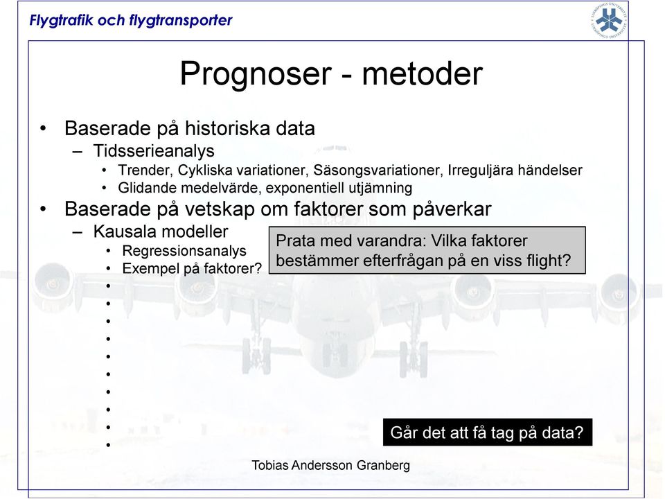 på vetskap om faktorer som påverkar Kausala modeller Regressionsanalys Exempel på faktorer?