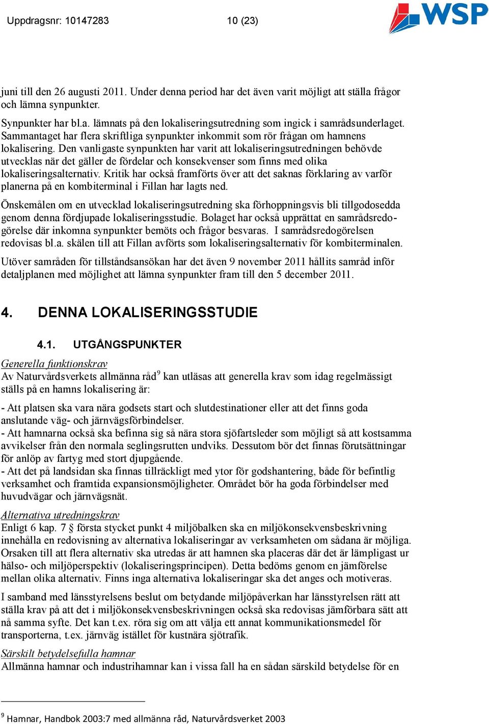 Den vanligaste synpunkten har varit att lokaliseringsutredningen behövde utvecklas när det gäller de fördelar och konsekvenser som finns med olika lokaliseringsalternativ.