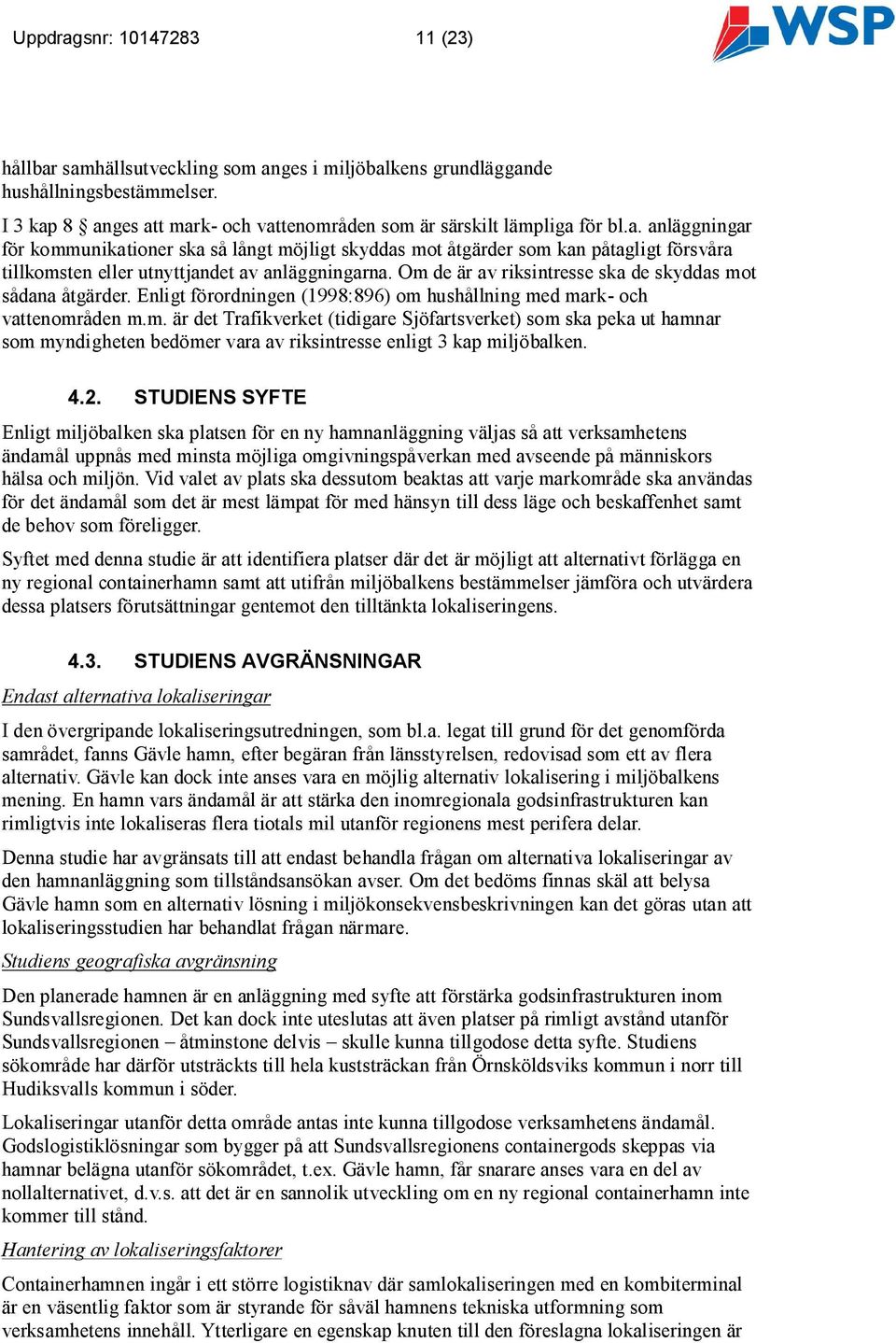 4.2. STUDIENS SYFTE Enligt miljöbalken ska platsen för en ny hamnanläggning väljas så att verksamhetens ändamål uppnås med minsta möjliga omgivningspåverkan med avseende på människors hälsa och