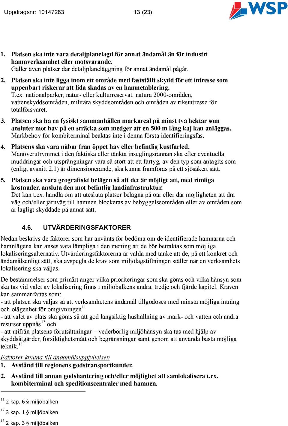 Platsen ska inte ligga inom ett område med fastställt skydd för ett intresse som uppenbart riskerar att lida skadas av en hamnetablering. T.ex.