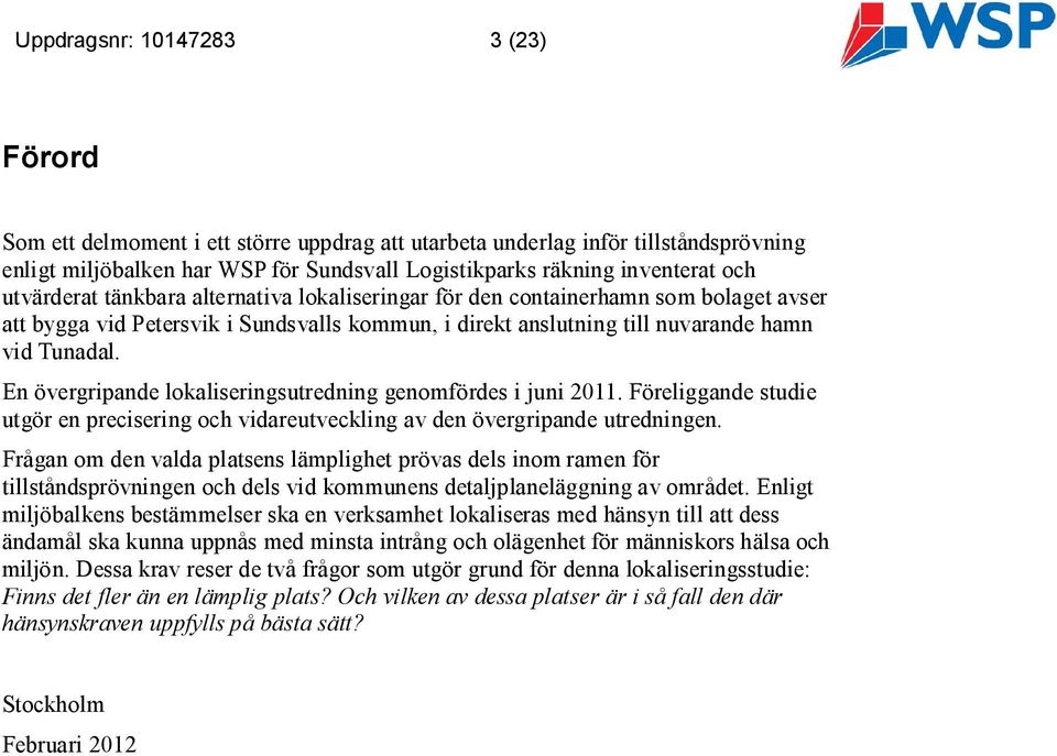 En övergripande lokaliseringsutredning genomfördes i juni 2011. Föreliggande studie utgör en precisering och vidareutveckling av den övergripande utredningen.