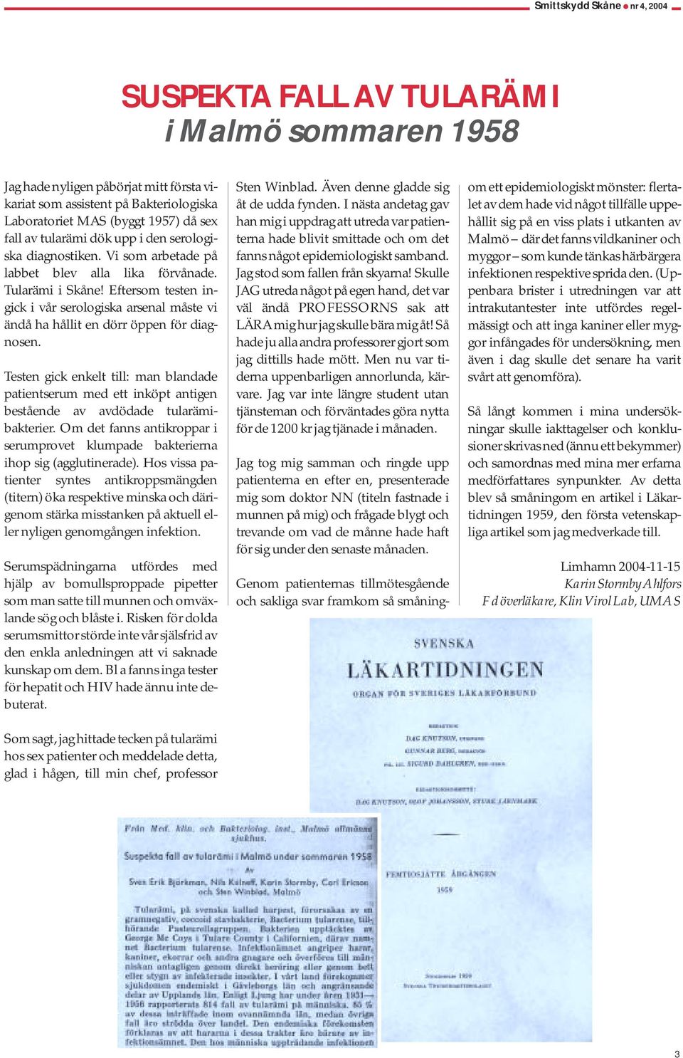 Testen gick enkelt till: man blandade patientserum med ett inköpt antigen bestående av avdödade tularämibakterier. Om det fanns antikroppar i serumprovet klumpade bakterierna ihop sig (agglutinerade).