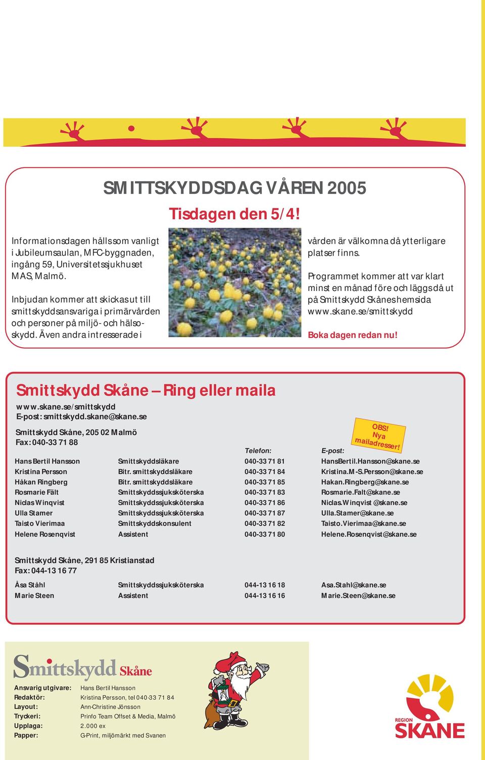 Programmet kommer att var klart minst en månad före och läggs då ut på Smittskydd Skånes hemsida www.skane.se/smittskydd Boka dagen redan nu! Smittskydd Skåne Ring eller maila www.skane.se/smittskydd E-post: smittskydd.