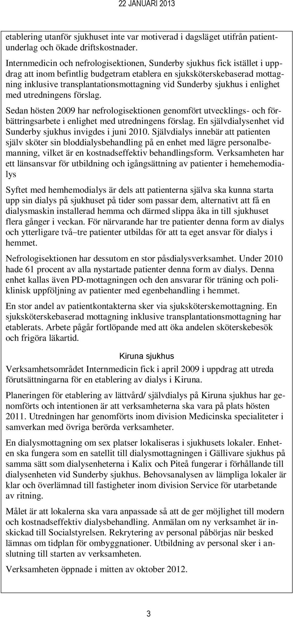 Sunderby sjukhus i enlighet med utredningens förslag. Sedan hösten 2009 har nefrologisektionen genomfört utvecklings- och förbättringsarbete i enlighet med utredningens förslag.