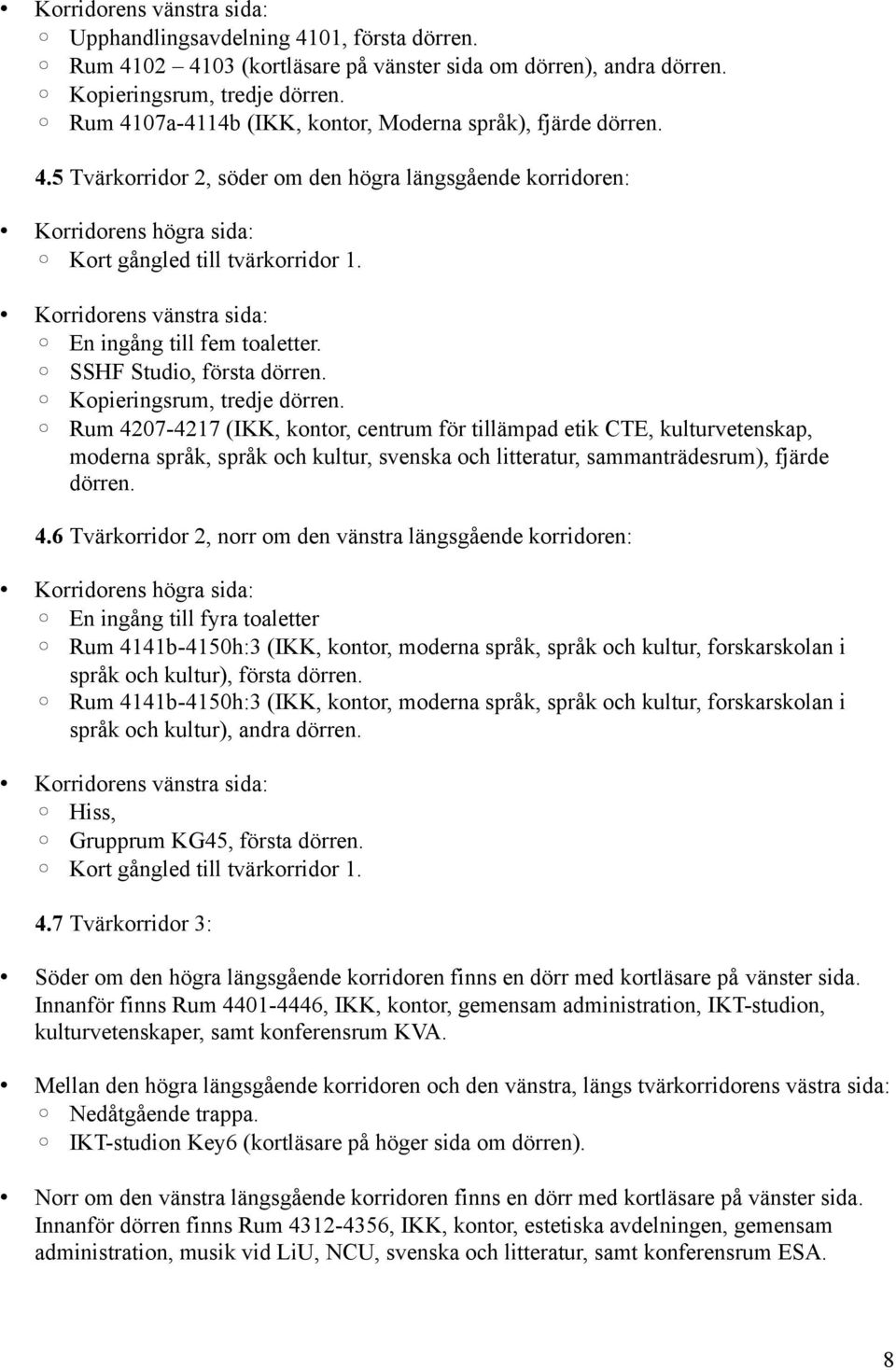 SSHF Studio, första dörren. Kopieringsrum, tredje dörren.