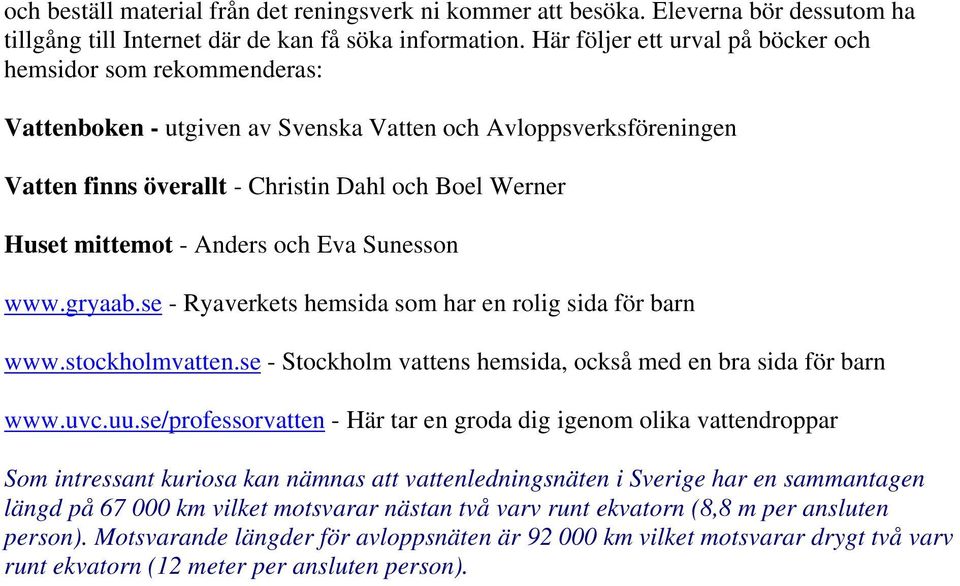 - Anders och Eva Sunesson www.gryaab.se - Ryaverkets hemsida som har en rolig sida för barn www.stockholmvatten.se - Stockholm vattens hemsida, också med en bra sida för barn www.uvc.uu.