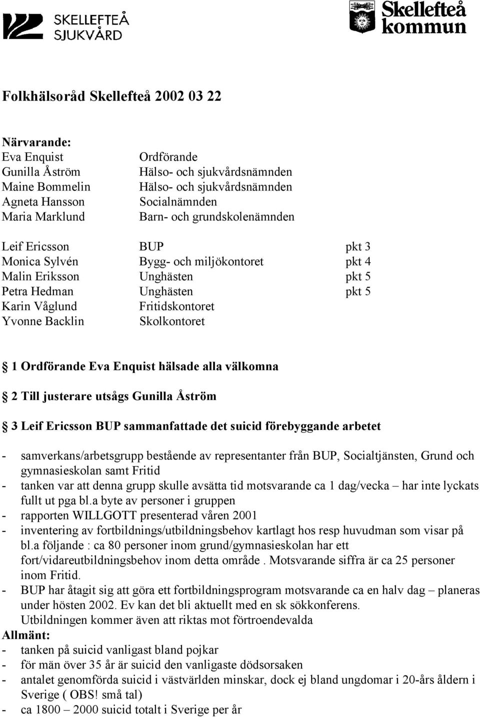 Backlin Skolkontoret 1 Ordförande Eva Enquist hälsade alla välkomna 2 Till justerare utsågs Gunilla Åström 3 Leif Ericsson BUP sammanfattade det suicid förebyggande arbetet - samverkans/arbetsgrupp