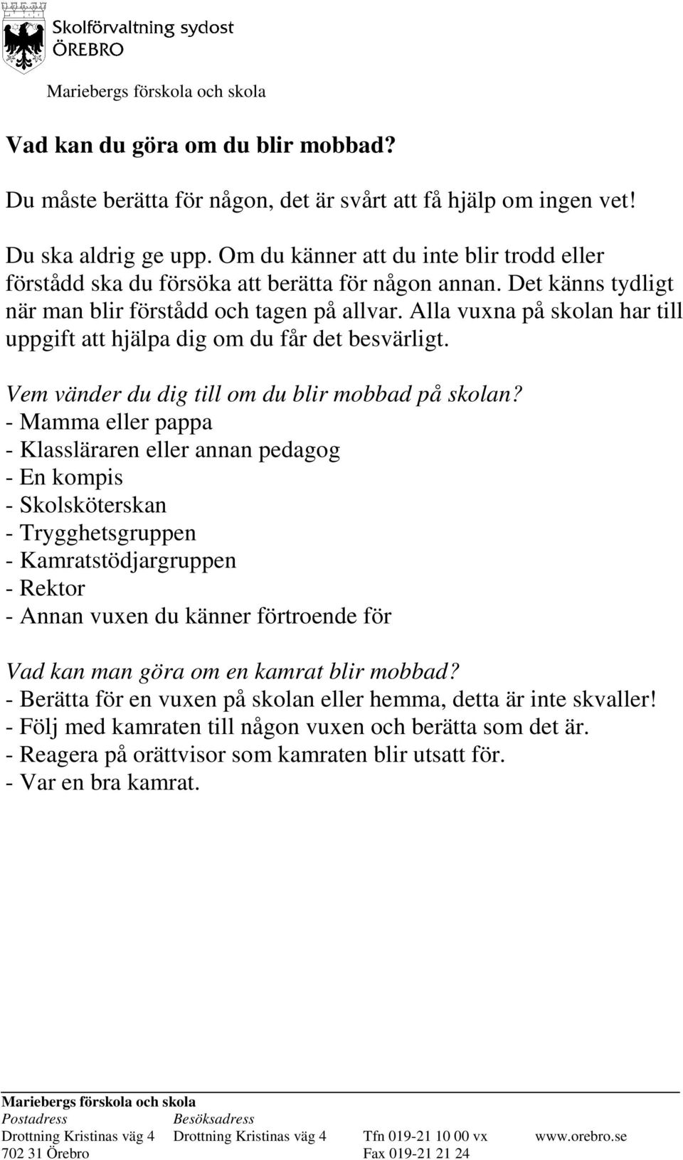 Alla vuxna på skolan har till uppgift att hjälpa dig om du får det besvärligt. Vem vänder du dig till om du blir mobbad på skolan?