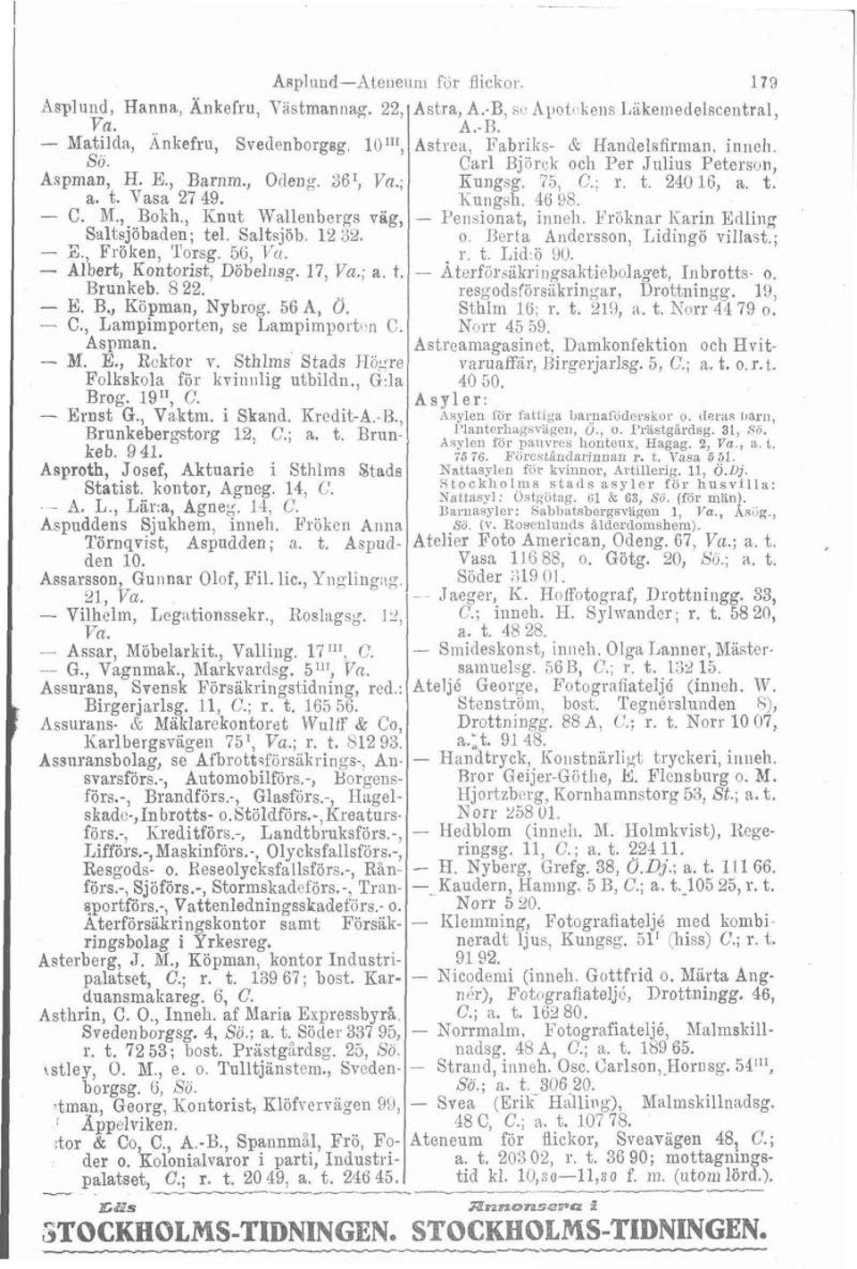 , Lampimporten, se Lampimporti:n C. Aspman. - BI. E., Rektor v. ~thlms' Stads Högre Folkskola för kviniilig utbildn., G:la Brog. 19", C. - Ernst G., Vaktm. i Skand. Kredit-&-B.