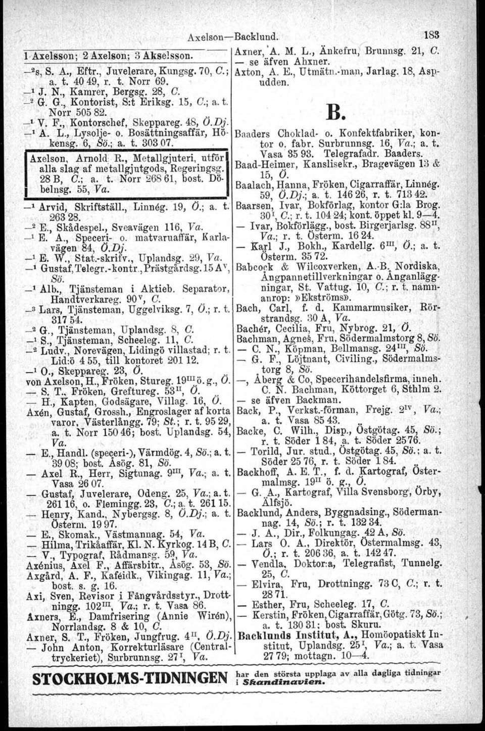 " Kontorscher, Skeppareg.48, Ö.Dj.. _1' A. L.,. Lysolje." o. Bosättningsaffär, Hö- Buaders Choklad- o. Konfektfabriker, kon-. kens.. 6, So.; a. t. 30307.. tor o, fabr. Surbrunnsg. 16, Va.; a. t. Axelson, Arnold, R.