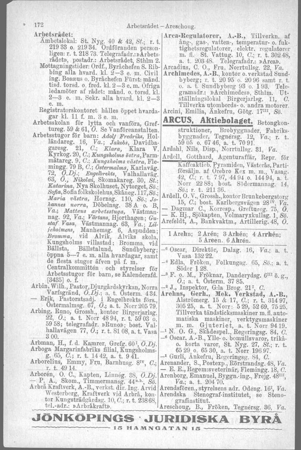 : Arbetsrådet Sthlm 2. a. t. 20348. Telegrafadr.:»Arca», Mottagningstider: Ordf., Byråchefen S. Rib- Arcadius, C. O., Fru, Norrtullag. 22, Va. bing alla hvard. kl. 2-3 e. m. Civil Archimedes, A. B., kontor o.