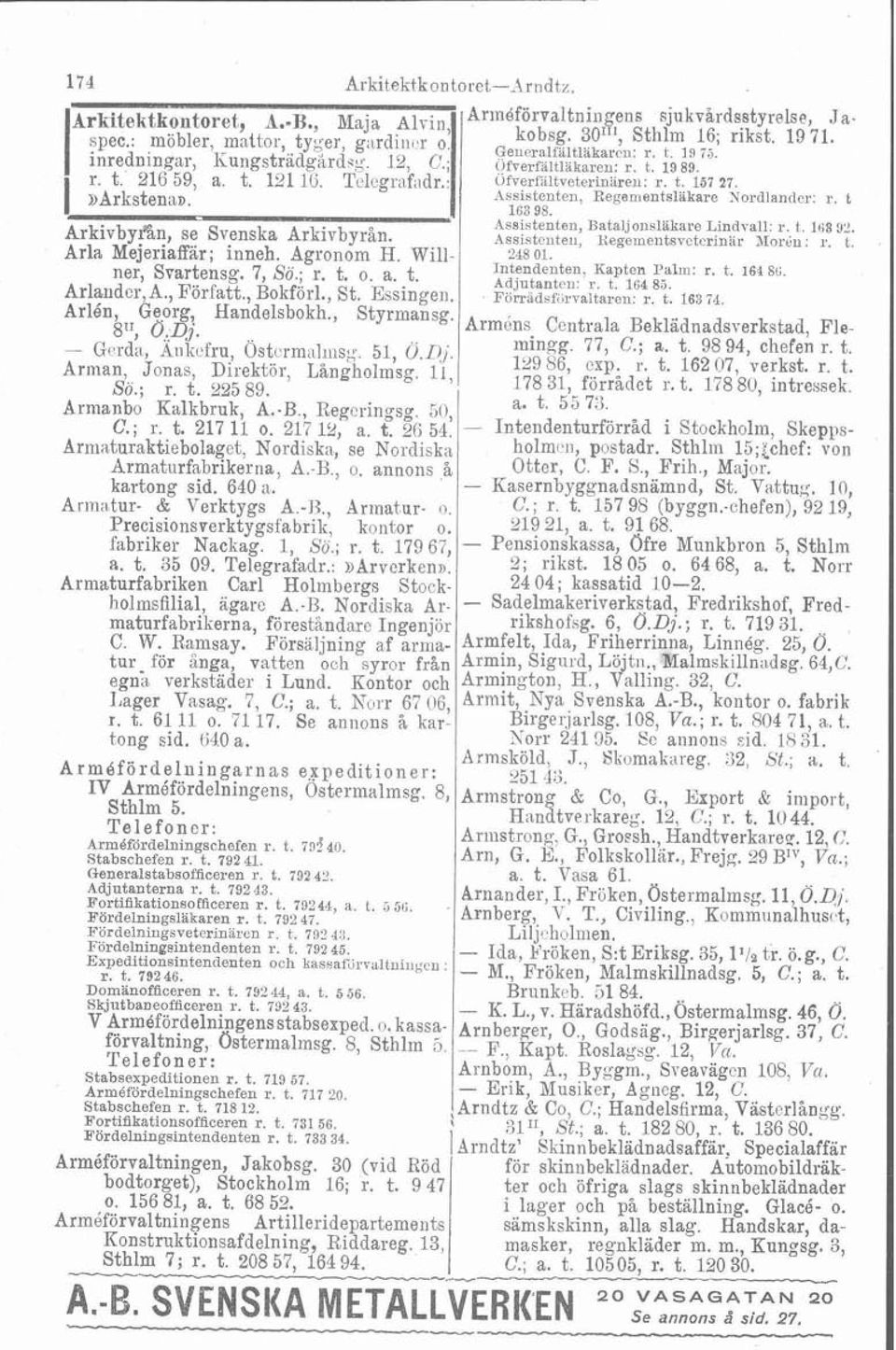 Arla Mejeriaffar; inneh. Agronom H. Willner, Svartensg. 7, Sö.; r. t. o. a. t. ~djutantcvx'r. t. 164 8;. Arlarider, A., Författ., Bokforl., St. Essingen. Arlén, 8", 0:;Dj.