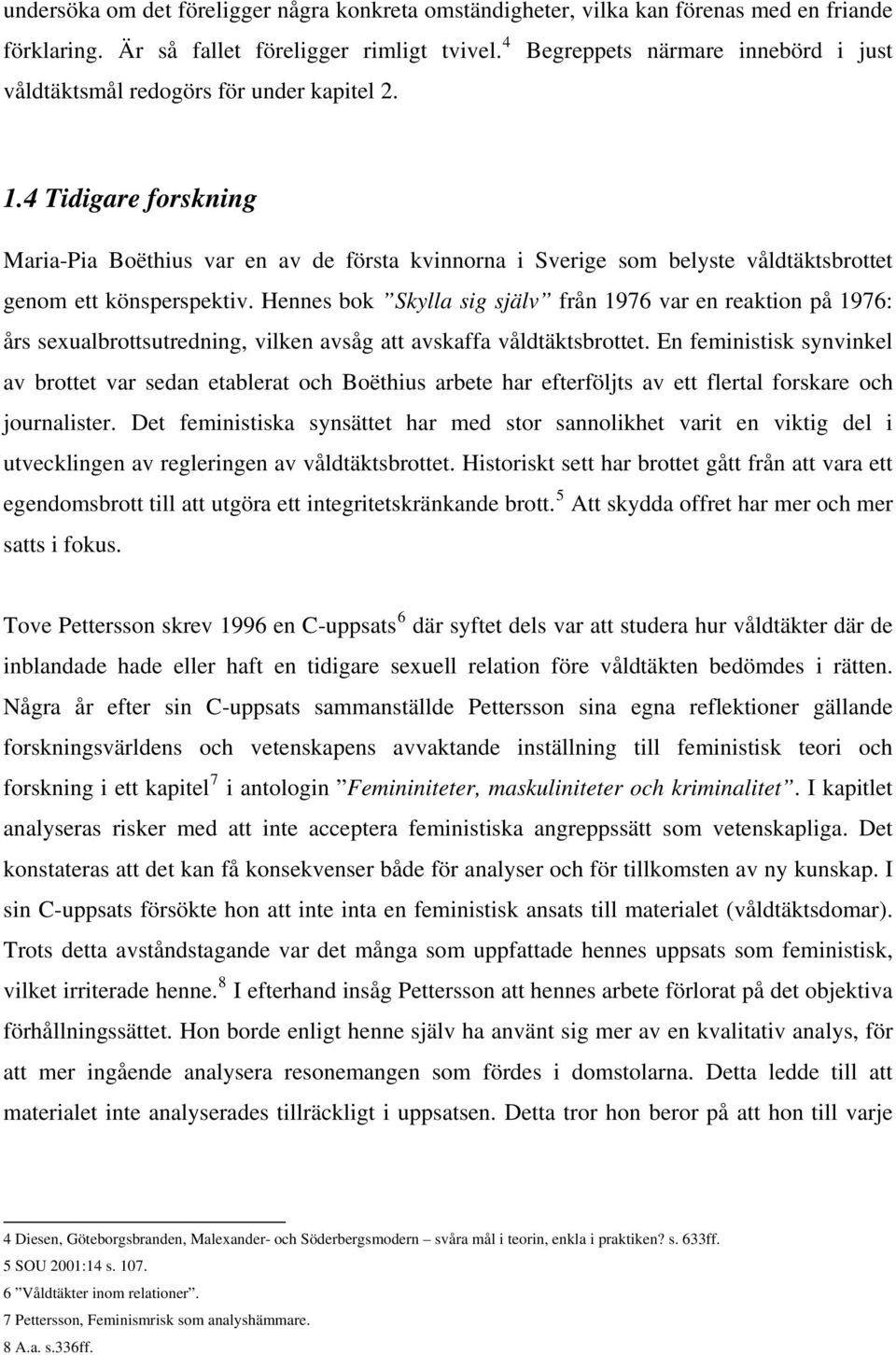 4 Tidigare forskning Maria-Pia Boëthius var en av de första kvinnorna i Sverige som belyste våldtäktsbrottet genom ett könsperspektiv.
