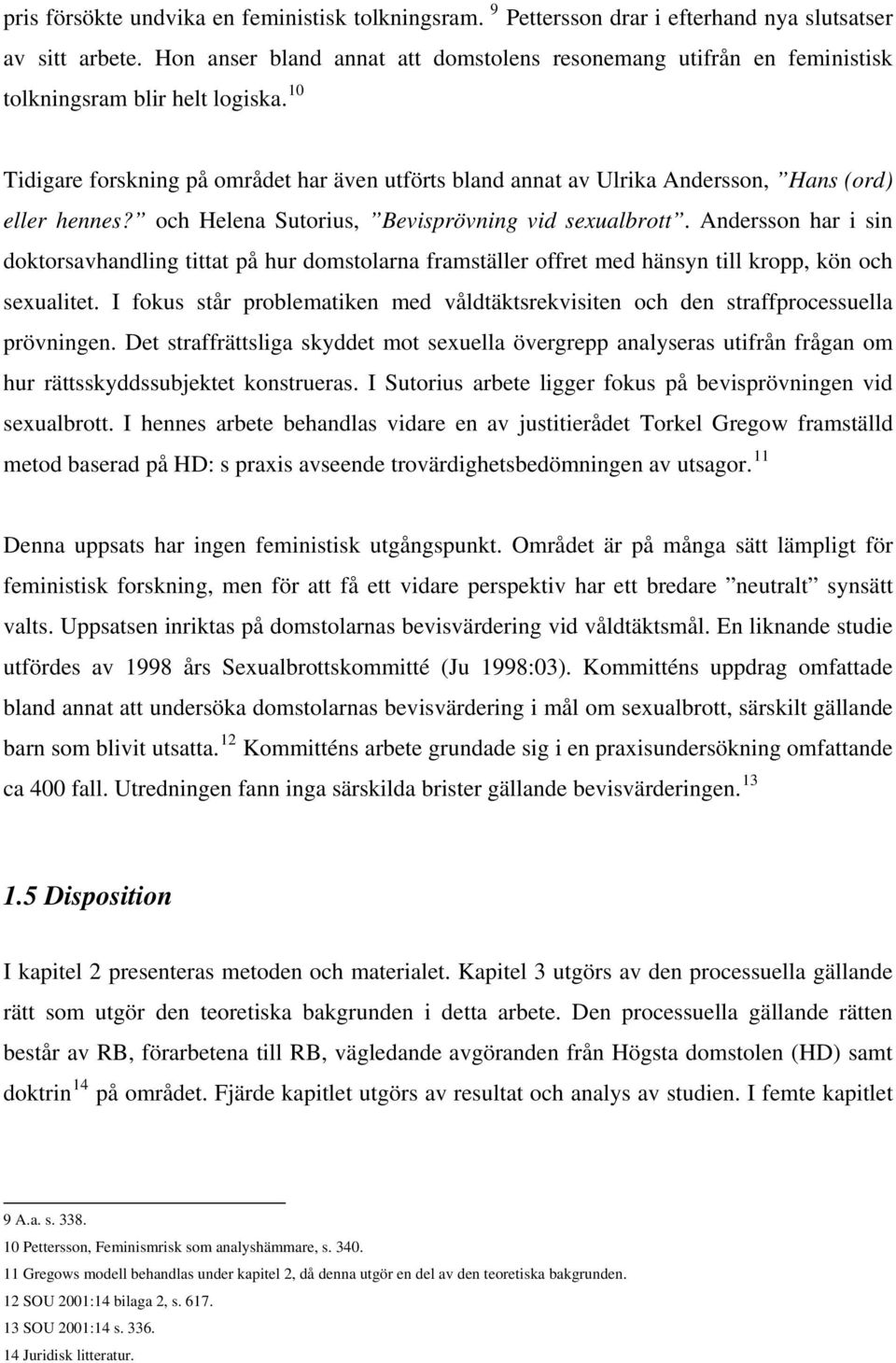 10 Tidigare forskning på området har även utförts bland annat av Ulrika Andersson, Hans (ord) eller hennes? och Helena Sutorius, Bevisprövning vid sexualbrott.