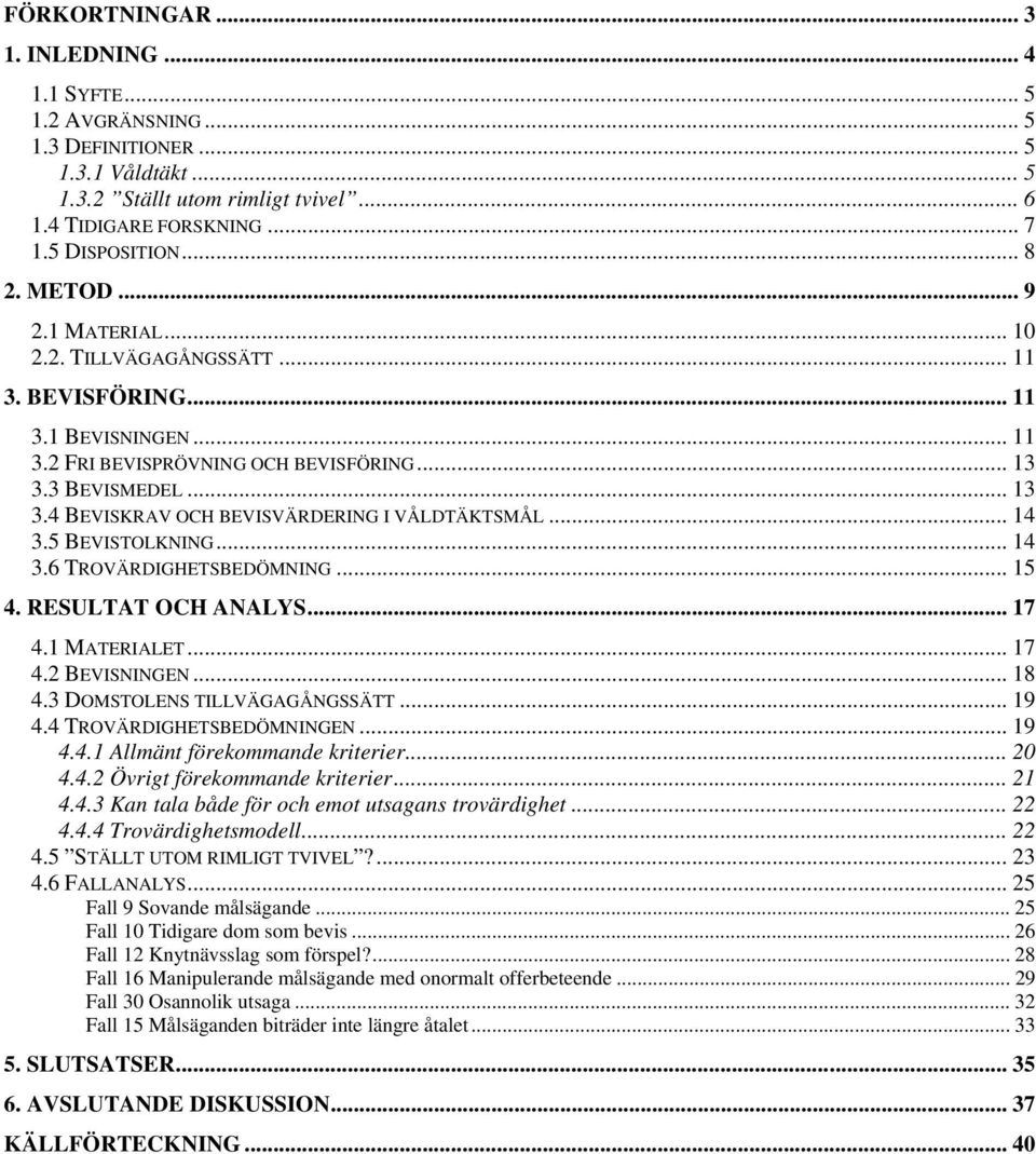 3 BEVISMEDEL... 13 3.4 BEVISKRAV OCH BEVISVÄRDERING I VÅLDTÄKTSMÅL... 14 3.5 BEVISTOLKNING... 14 3.6 TROVÄRDIGHETSBEDÖMNING... 15 4. RESULTAT OCH ANALYS... 17 4.1 MATERIALET... 17 4.2 BEVISNINGEN.