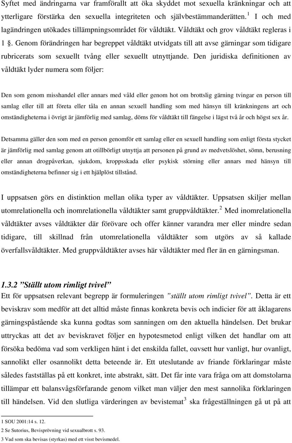 Genom förändringen har begreppet våldtäkt utvidgats till att avse gärningar som tidigare rubricerats som sexuellt tvång eller sexuellt utnyttjande.