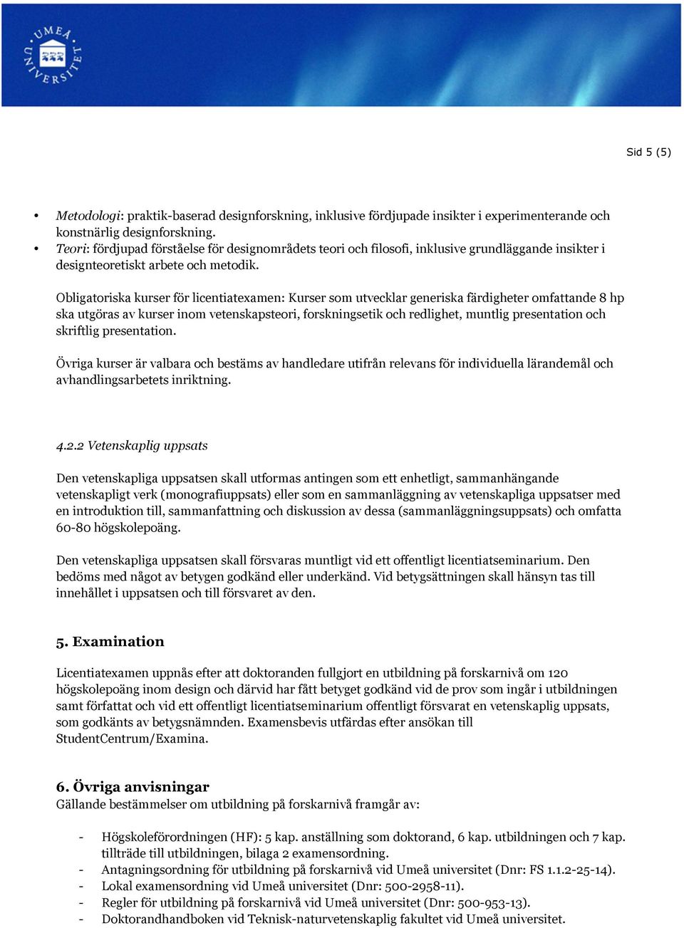 Obligatoriska kurser för licentiatexamen: Kurser som utvecklar generiska färdigheter omfattande 8 hp ska utgöras av kurser inom vetenskapsteori, forskningsetik och redlighet, muntlig presentation och