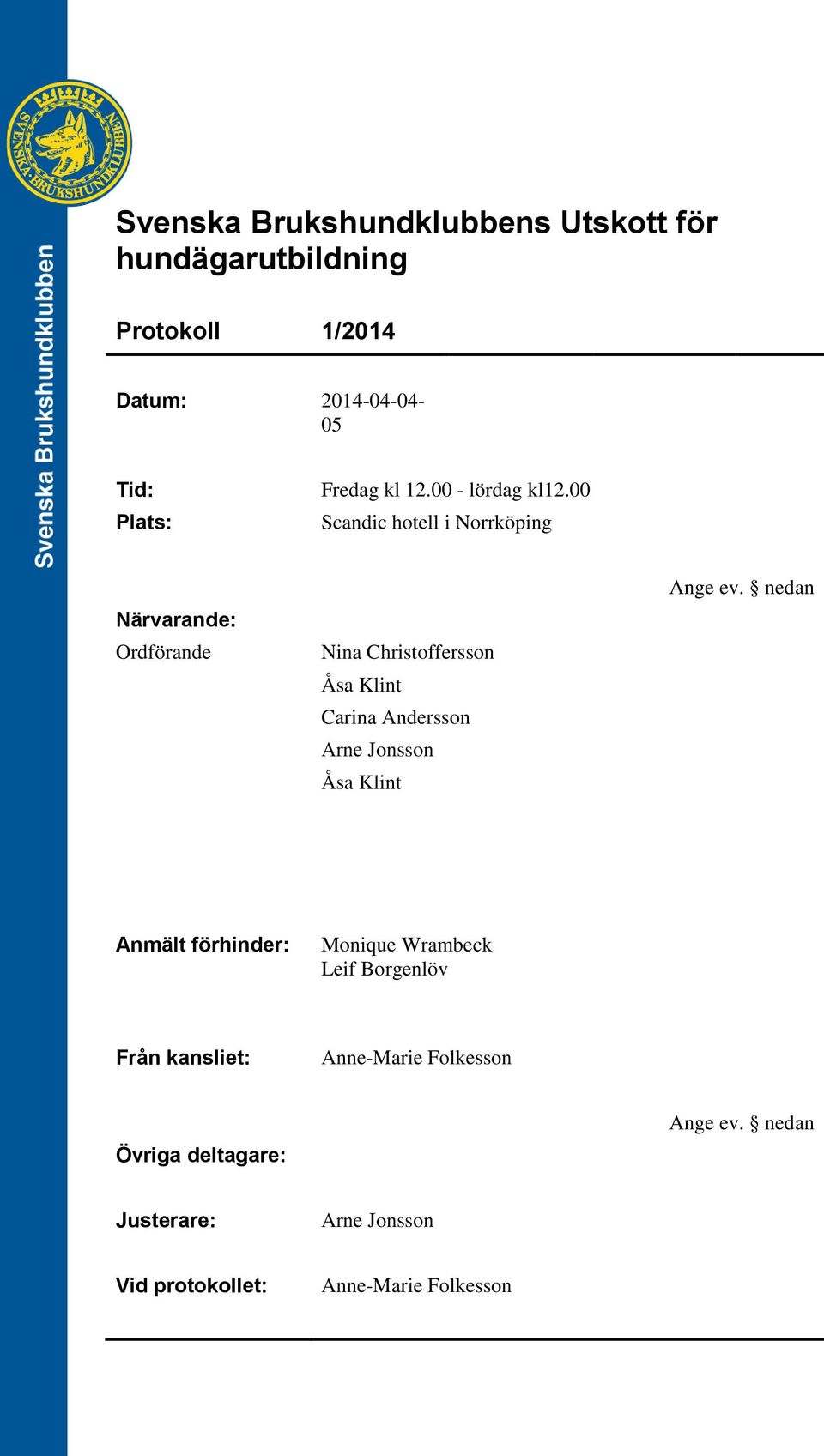 00 Scandic hotell i Norrköping Närvarande: Ordförande Nina Christoffersson Åsa Klint Carina Andersson