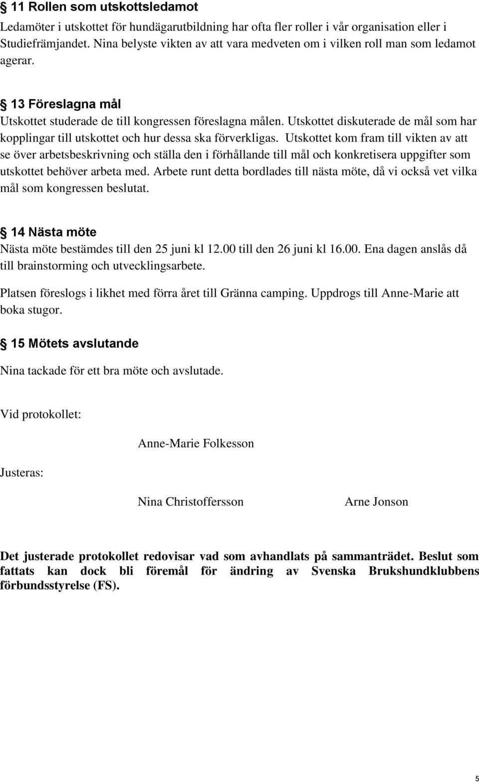 Utskottet diskuterade de mål som har kopplingar till utskottet och hur dessa ska förverkligas.