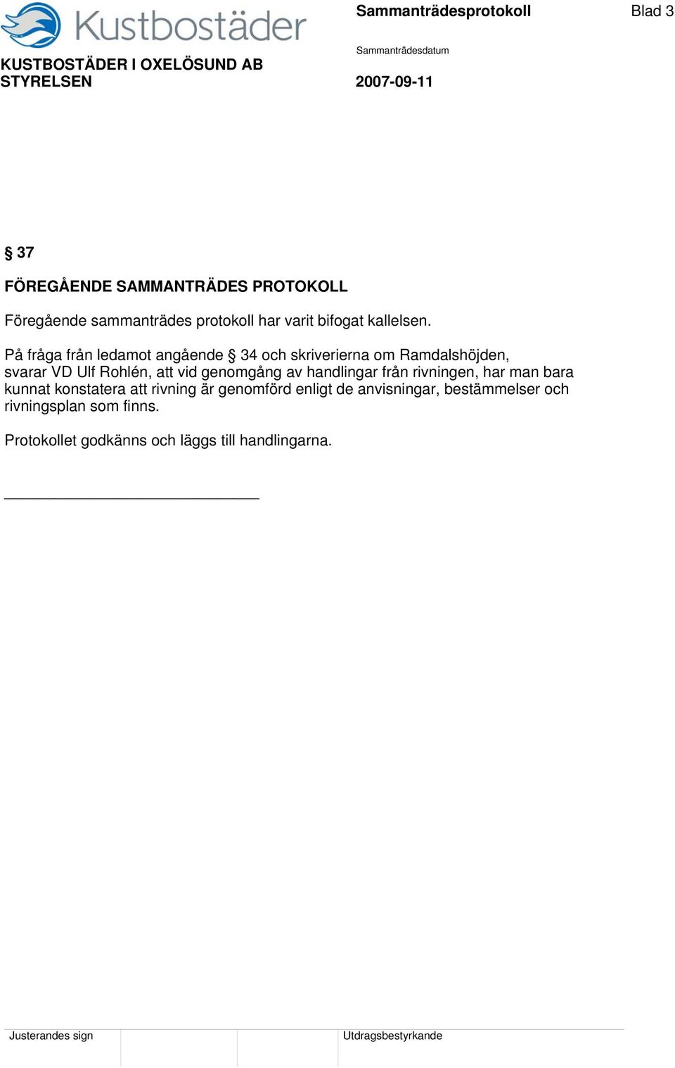 På fråga från ledamot angående 34 och skriverierna om Ramdalshöjden, svarar VD Ulf Rohlén, att vid genomgång