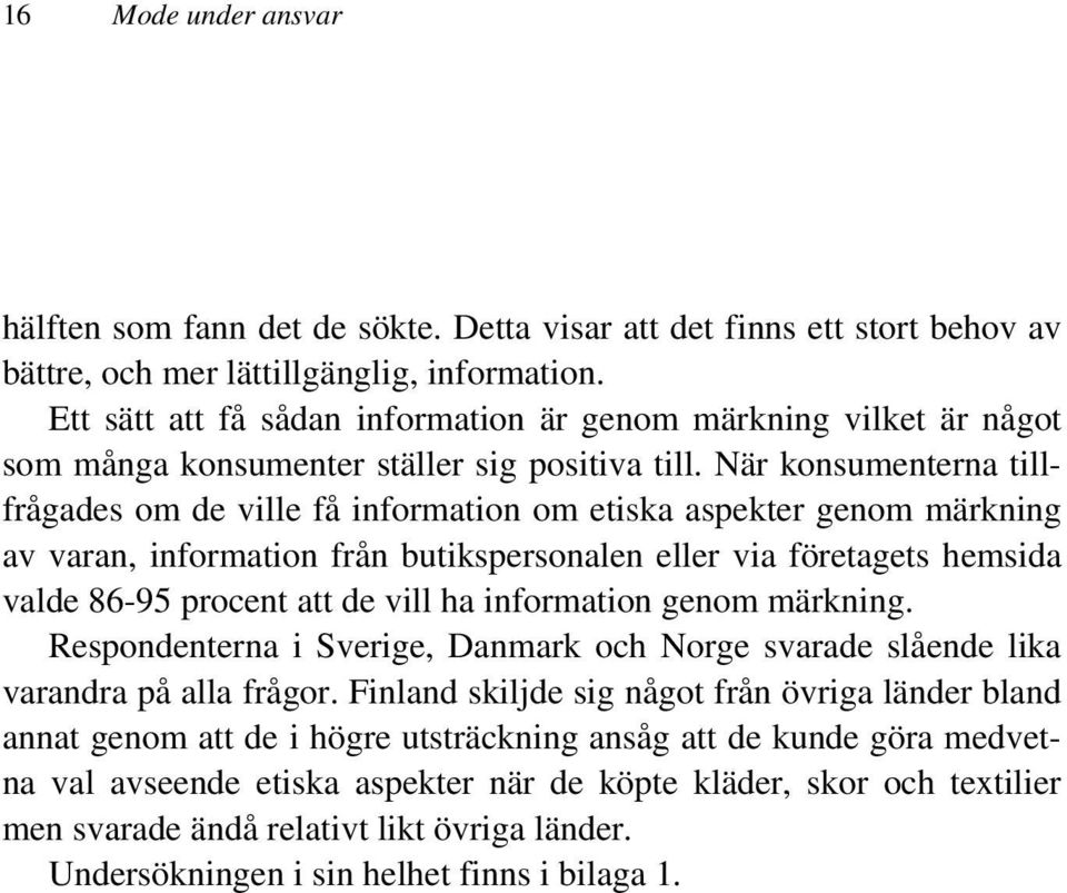 När konsumenterna tillfrågades om de ville få information om etiska aspekter genom märkning av varan, information från butikspersonalen eller via företagets hemsida valde 86-95 procent att de vill ha