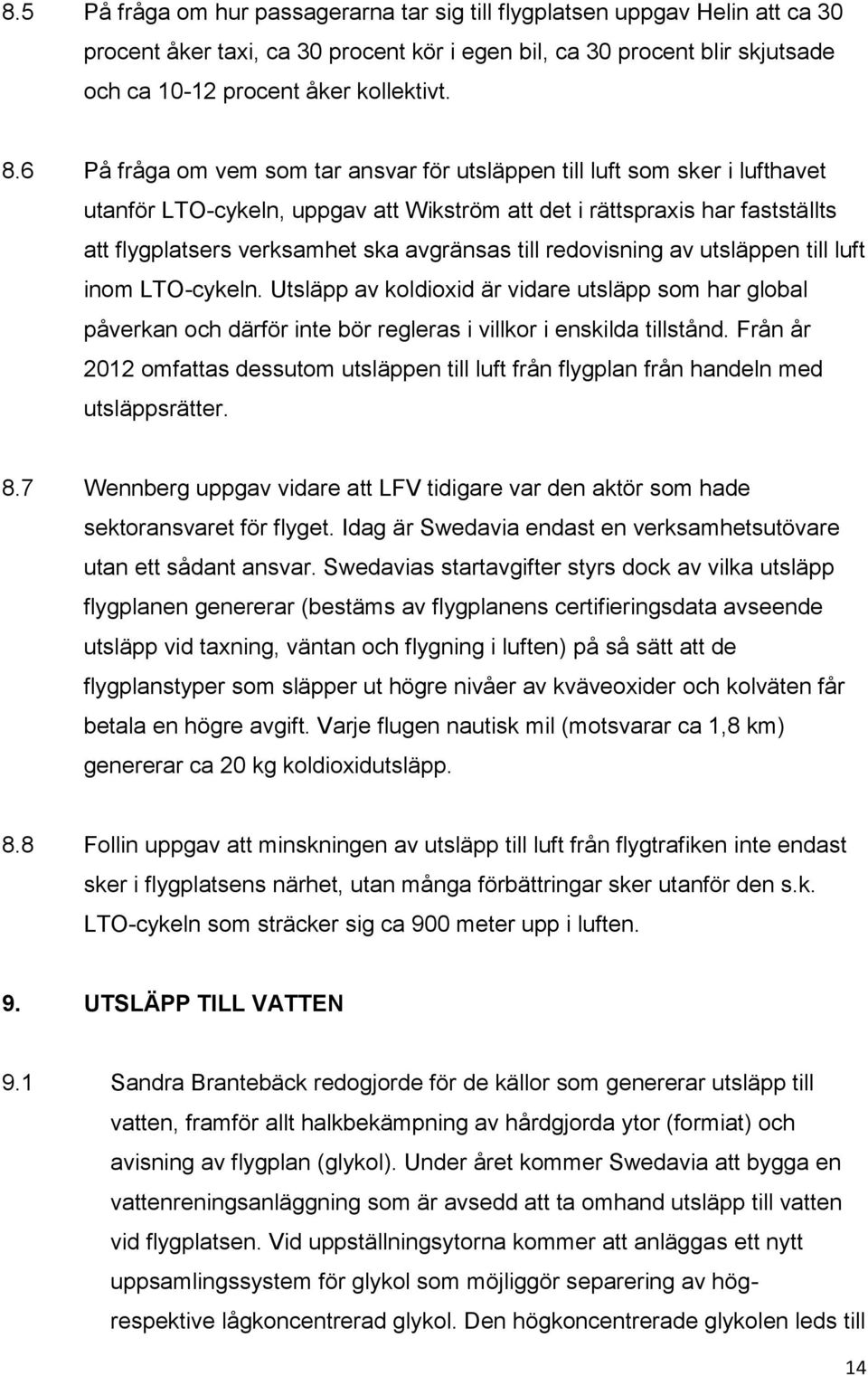 till redovisning av utsläppen till luft inom LTO-cykeln. Utsläpp av koldioxid är vidare utsläpp som har global påverkan och därför inte bör regleras i villkor i enskilda tillstånd.