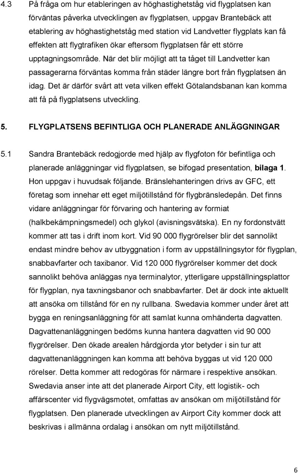 När det blir möjligt att ta tåget till Landvetter kan passagerarna förväntas komma från städer längre bort från flygplatsen än idag.