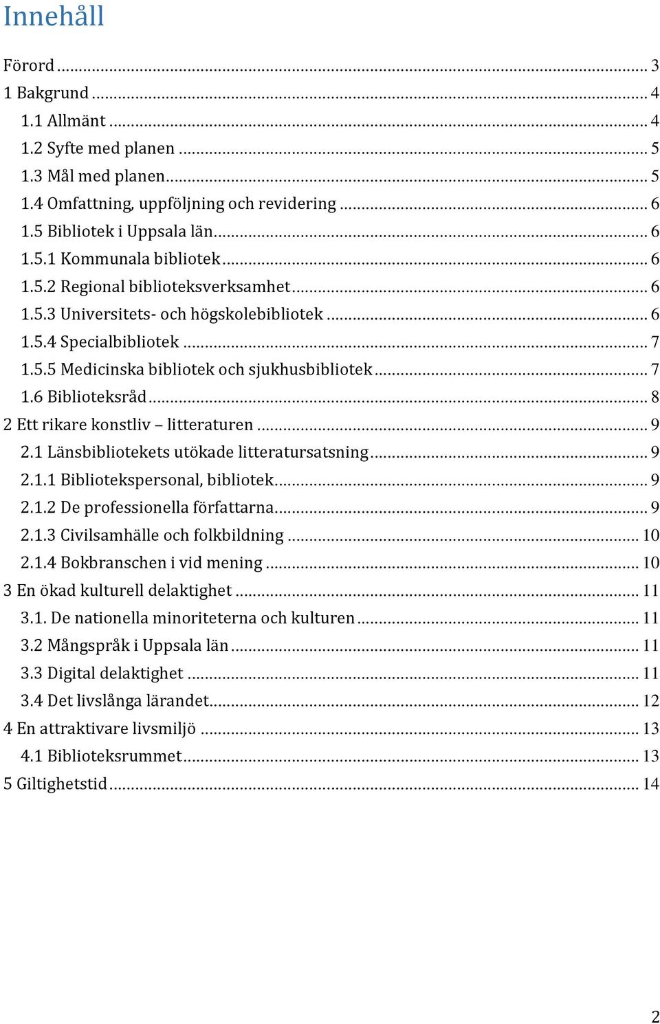 .. 8 2 Ett rikare konstliv litteraturen... 9 2.1 Länsbibliotekets utökade litteratursatsning... 9 2.1.1 Bibliotekspersonal, bibliotek... 9 2.1.2 De professionella författarna... 9 2.1.3 Civilsamhälle och folkbildning.