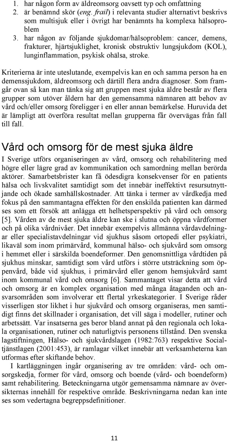har någon av följande sjukdomar/hälsoproblem: cancer, demens, frakturer, hjärtsjuklighet, kronisk obstruktiv lungsjukdom (KOL), lunginflammation, psykisk ohälsa, stroke.