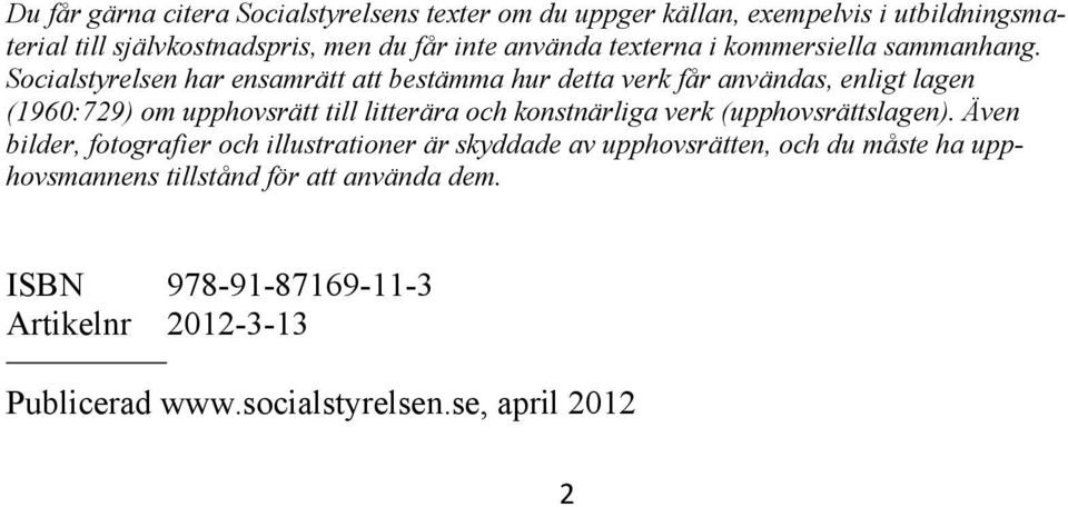 Socialstyrelsen har ensamrätt att bestämma hur detta verk får användas, enligt lagen (1960:729) om upphovsrätt till litterära och konstnärliga