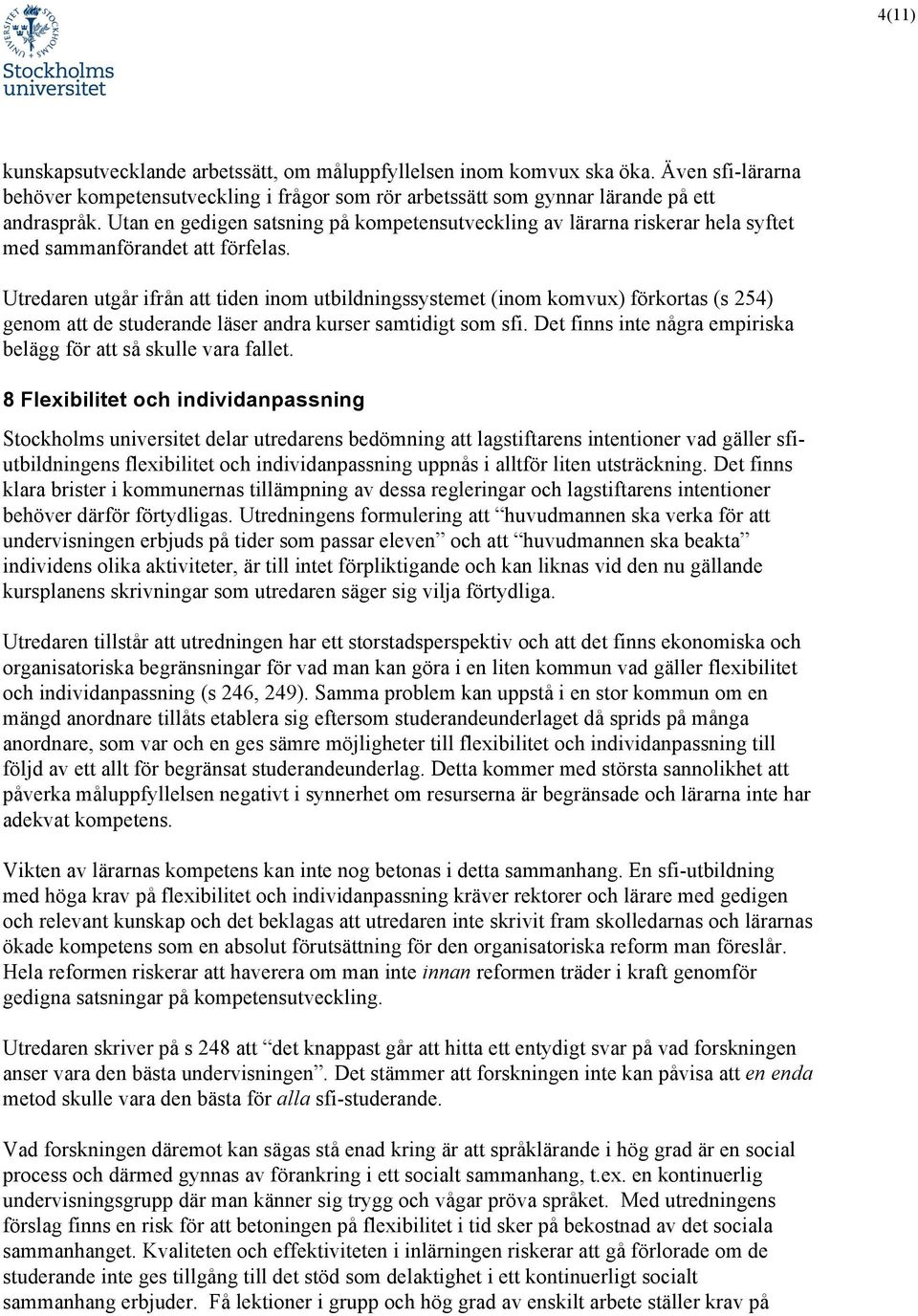 Utredaren utgår ifrån att tiden inom utbildningssystemet (inom komvux) förkortas (s 254) genom att de studerande läser andra kurser samtidigt som sfi.