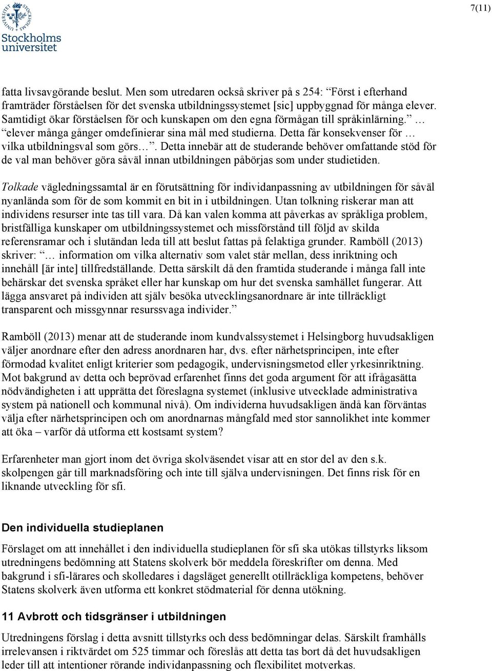 Detta får konsekvenser för vilka utbildningsval som görs. Detta innebär att de studerande behöver omfattande stöd för de val man behöver göra såväl innan utbildningen påbörjas som under studietiden.