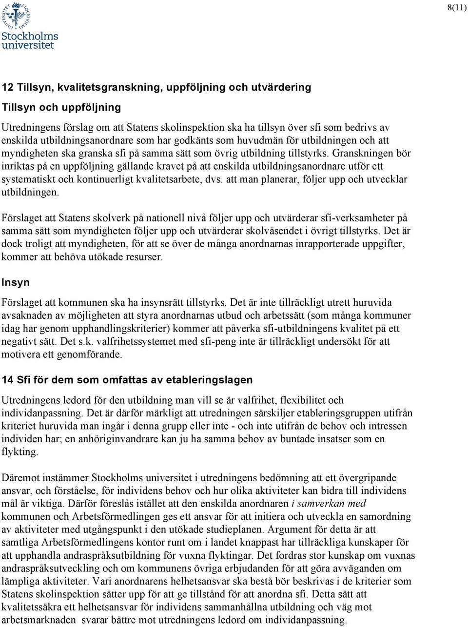 Granskningen bör inriktas på en uppföljning gällande kravet på att enskilda utbildningsanordnare utför ett systematiskt och kontinuerligt kvalitetsarbete, dvs.