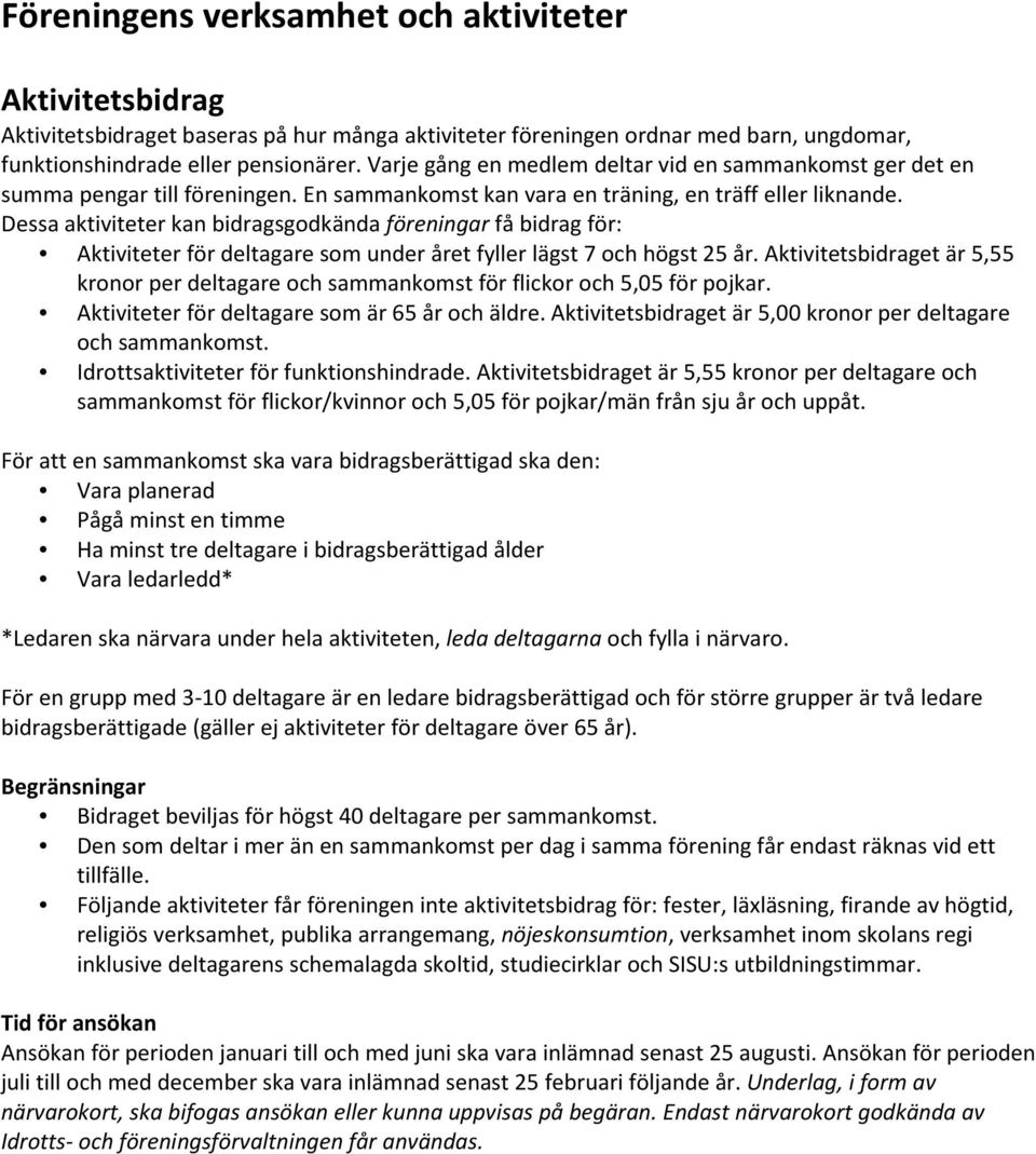 Dessa aktiviteter kan bidragsgodkända föreningar få bidrag för: Aktiviteter för deltagare som under året fyller lägst 7 och högst 25 år.