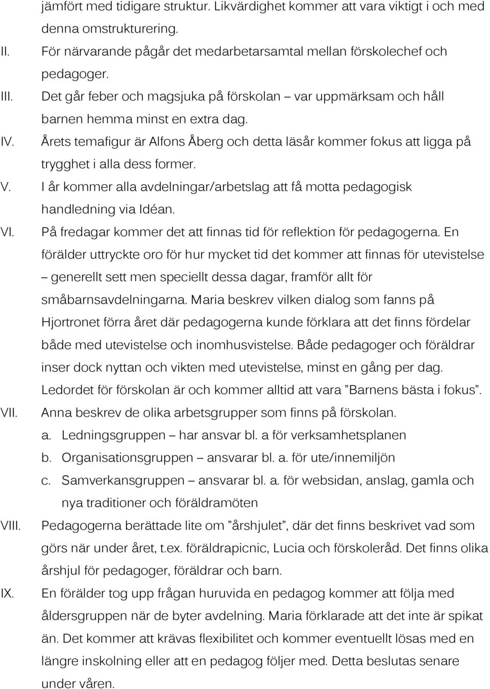 Årets temafigur är Alfons Åberg och detta läsår kommer fokus att ligga på trygghet i alla dess former. V. I år kommer alla avdelningar/arbetslag att få motta pedagogisk handledning via Idéan. VI.