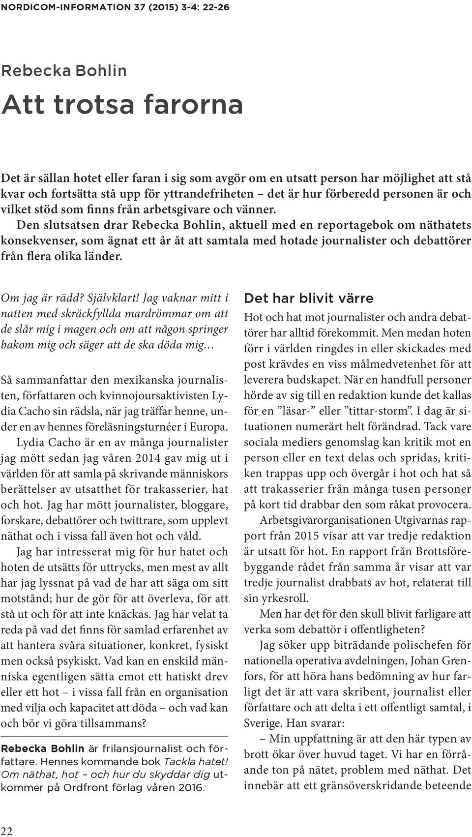 Den slutsatsen drar Rebecka Bohlin, aktuell med en reportagebok om näthatets konsekvenser, som ägnat ett år åt att samtala med hotade journalister och debattörer från flera olika länder.