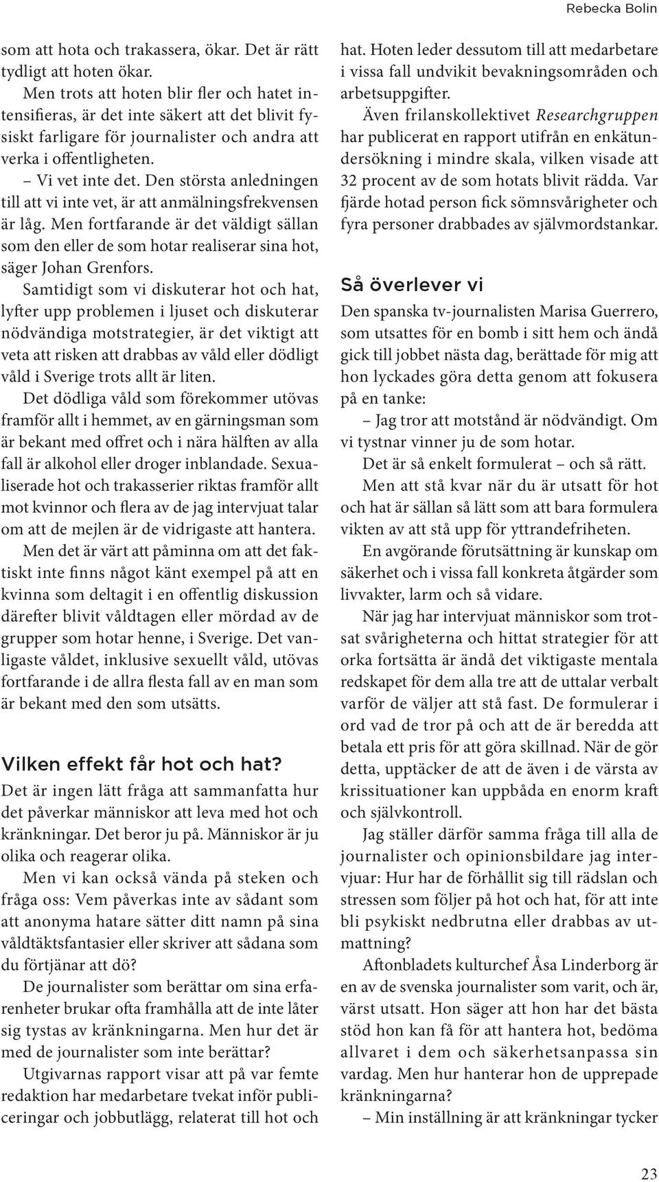Den största anledningen till att vi inte vet, är att anmälningsfrekvensen är låg. Men fortfarande är det väldigt sällan som den eller de som hotar realiserar sina hot, säger Johan Grenfors.
