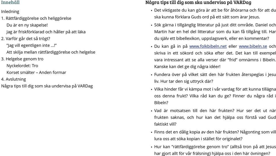 Avslutning Några tips till dig som ska undervisa på VARDag Några tips till dig som ska undervisa på VARDag Det viktigaste du kan göra är att be för åhörarna och för att du ska kunna förklara Guds ord